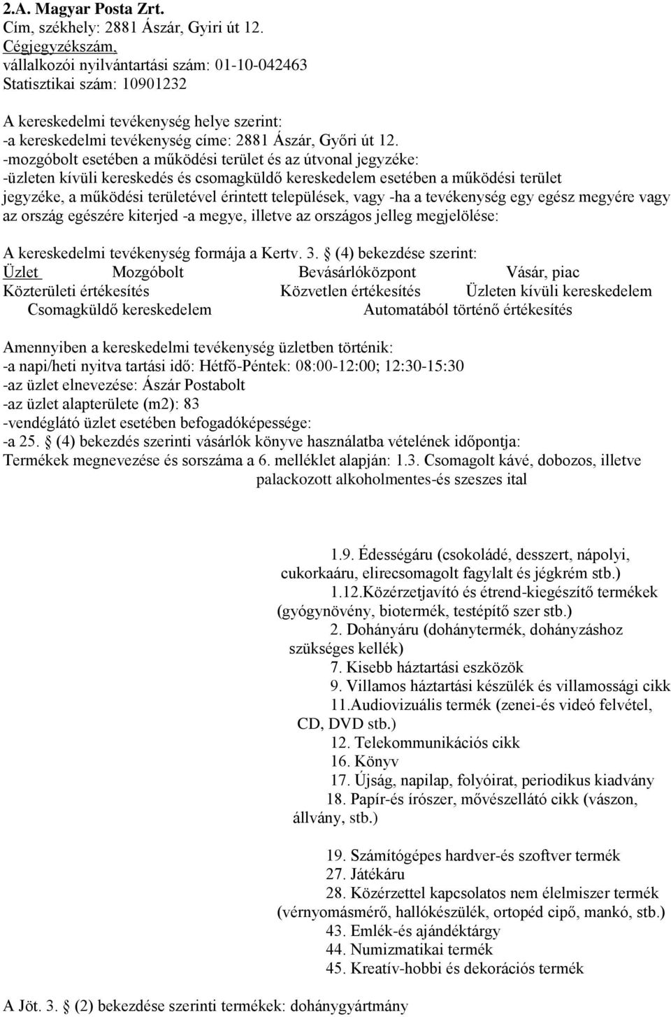 üzlet elnevezése: Ászár Postabolt -az üzlet alapterülete (m2): 83 -vendéglátó üzlet esetében befogadóképessége: -a 25.