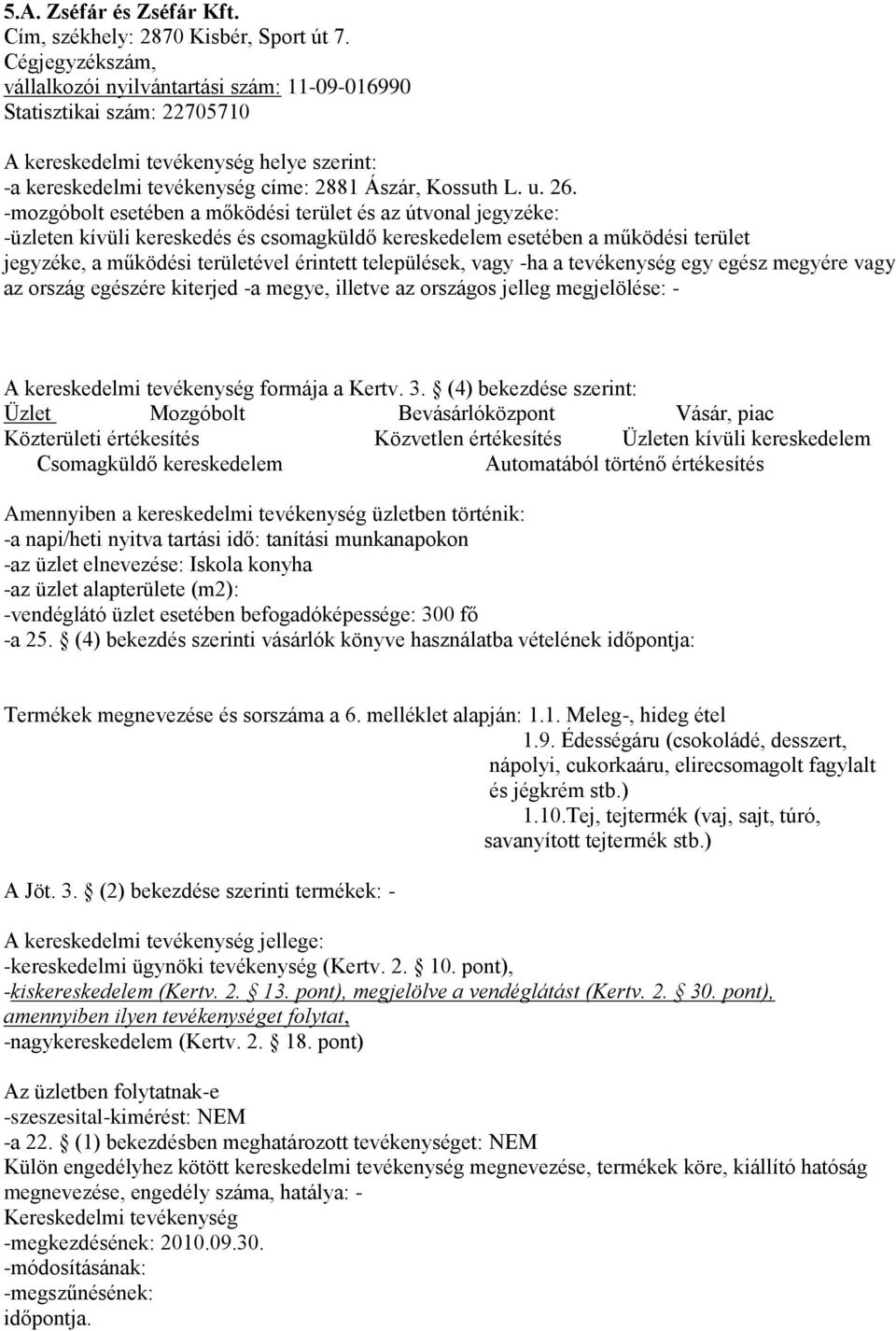 elnevezése: Iskola konyha -az üzlet alapterülete (m2): -vendéglátó üzlet esetében befogadóképessége: 300 fő -a 25.