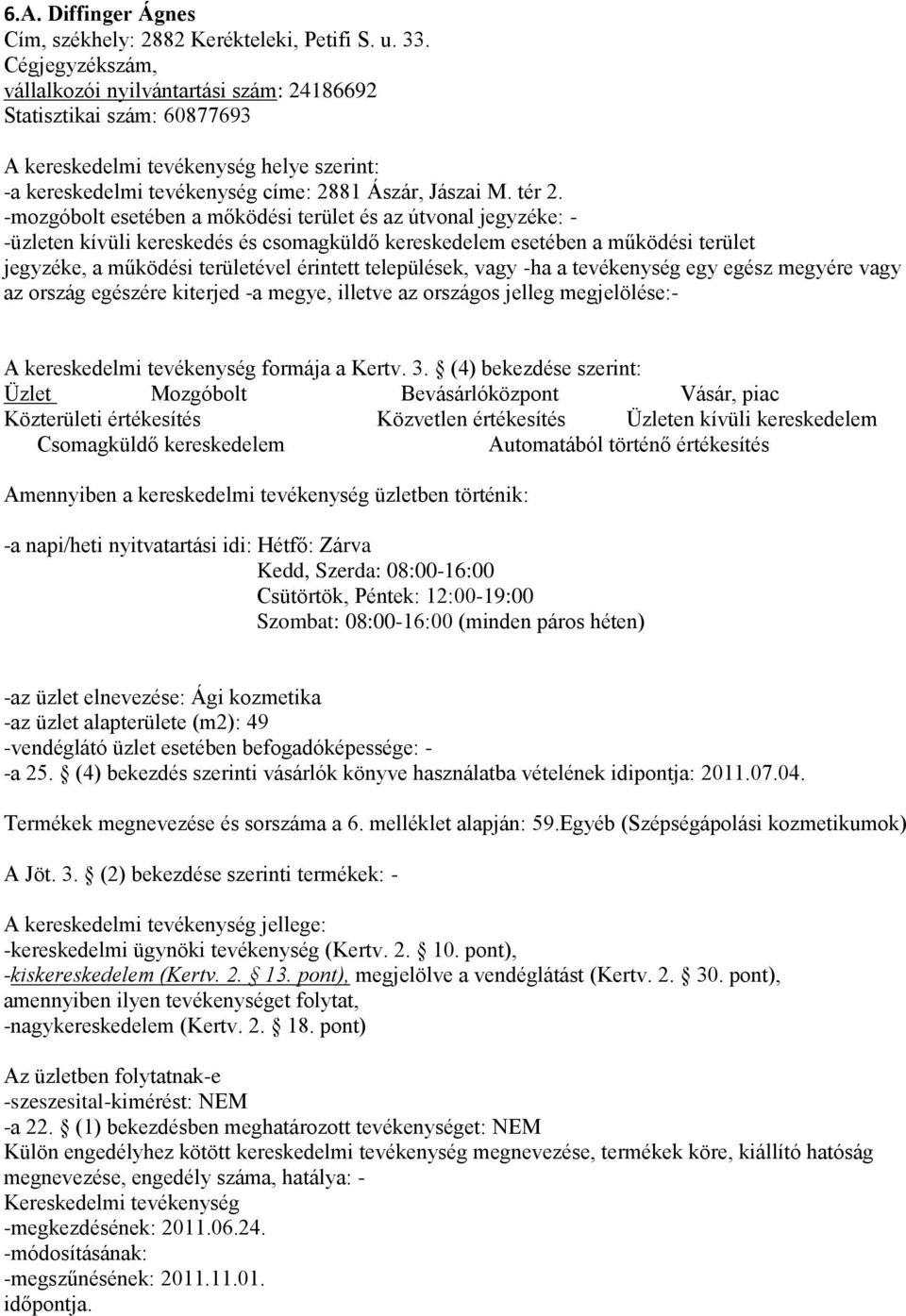 -mozgóbolt esetében a mőködési terület és az útvonal jegyzéke: - - Amennyiben a kereskedelmi tevékenység üzletben történik: -a napi/heti nyitvatartási idi: Hétfő: Zárva Kedd, Szerda: 08:00-16:00