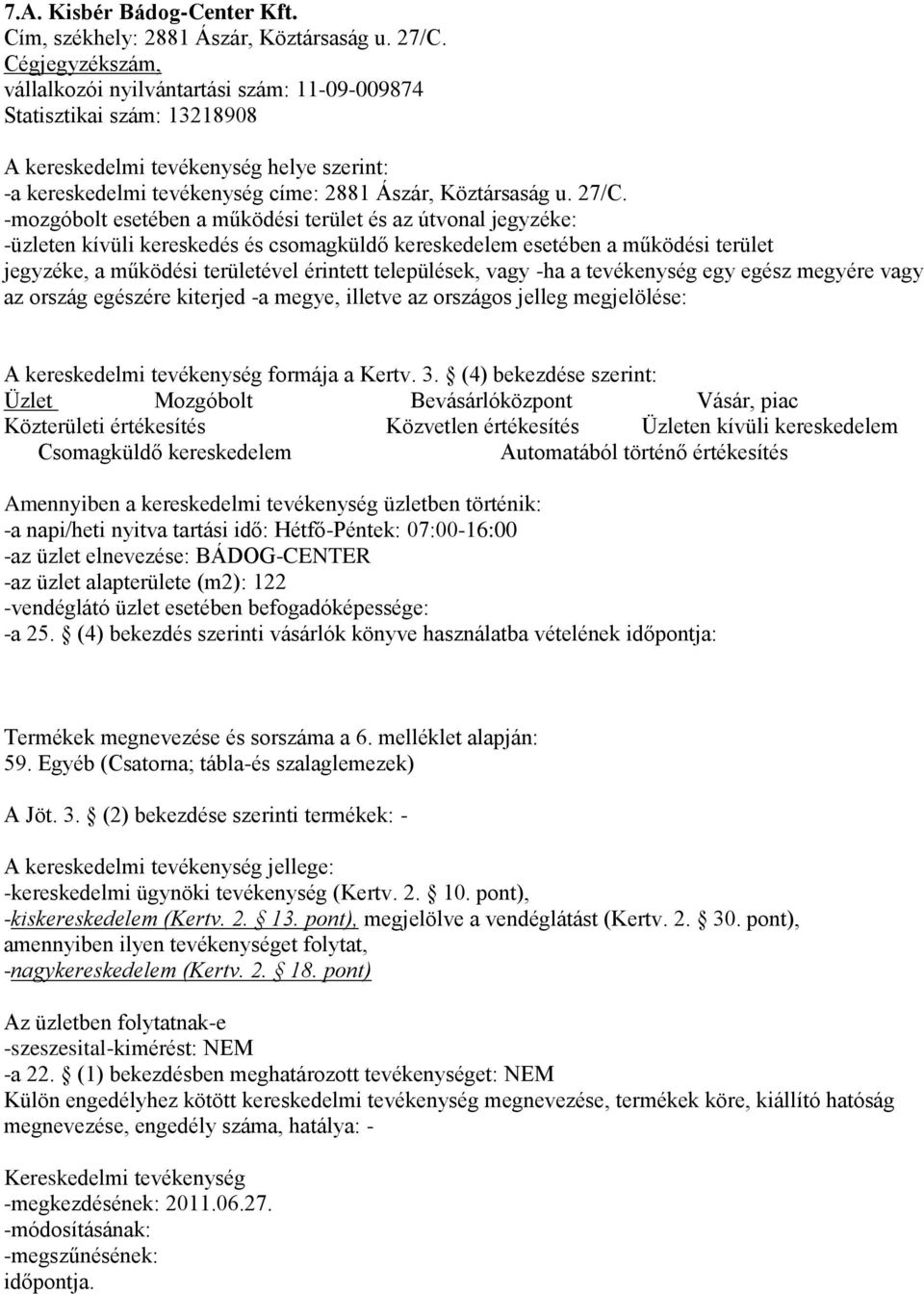 -mozgóbolt esetében a működési terület és az útvonal jegyzéke: Amennyiben a kereskedelmi tevékenység üzletben történik: -a napi/heti nyitva tartási idő: Hétfő-Péntek: 07:00-16:00 -az üzlet