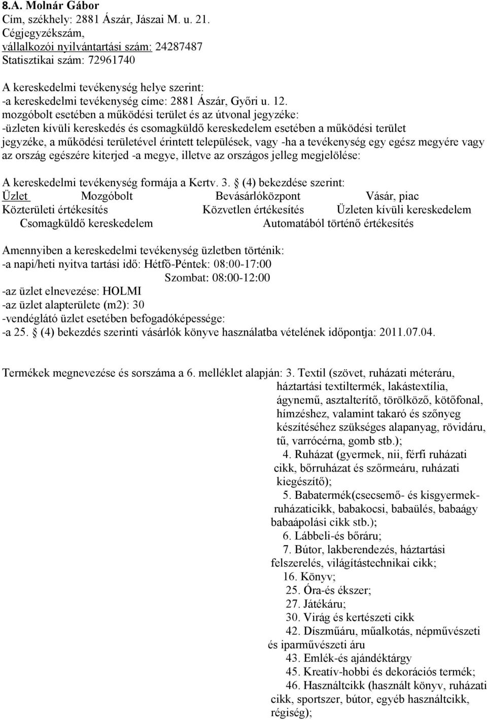 -az üzlet elnevezése: HOLMI -az üzlet alapterülete (m2): 30 -vendéglátó üzlet esetében befogadóképessége: -a 25. (4) bekezdés szerinti vásárlók könyve használatba vételének időpontja: 2011.07.04.