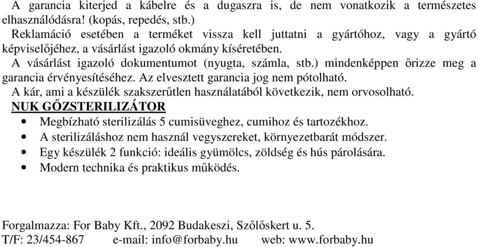 ) mindenképpen ırizze meg a garancia érvényesítéséhez. Az elvesztett garancia jog nem pótolható. A kár, ami a készülék szakszerőtlen használatából következik, nem orvosolható.