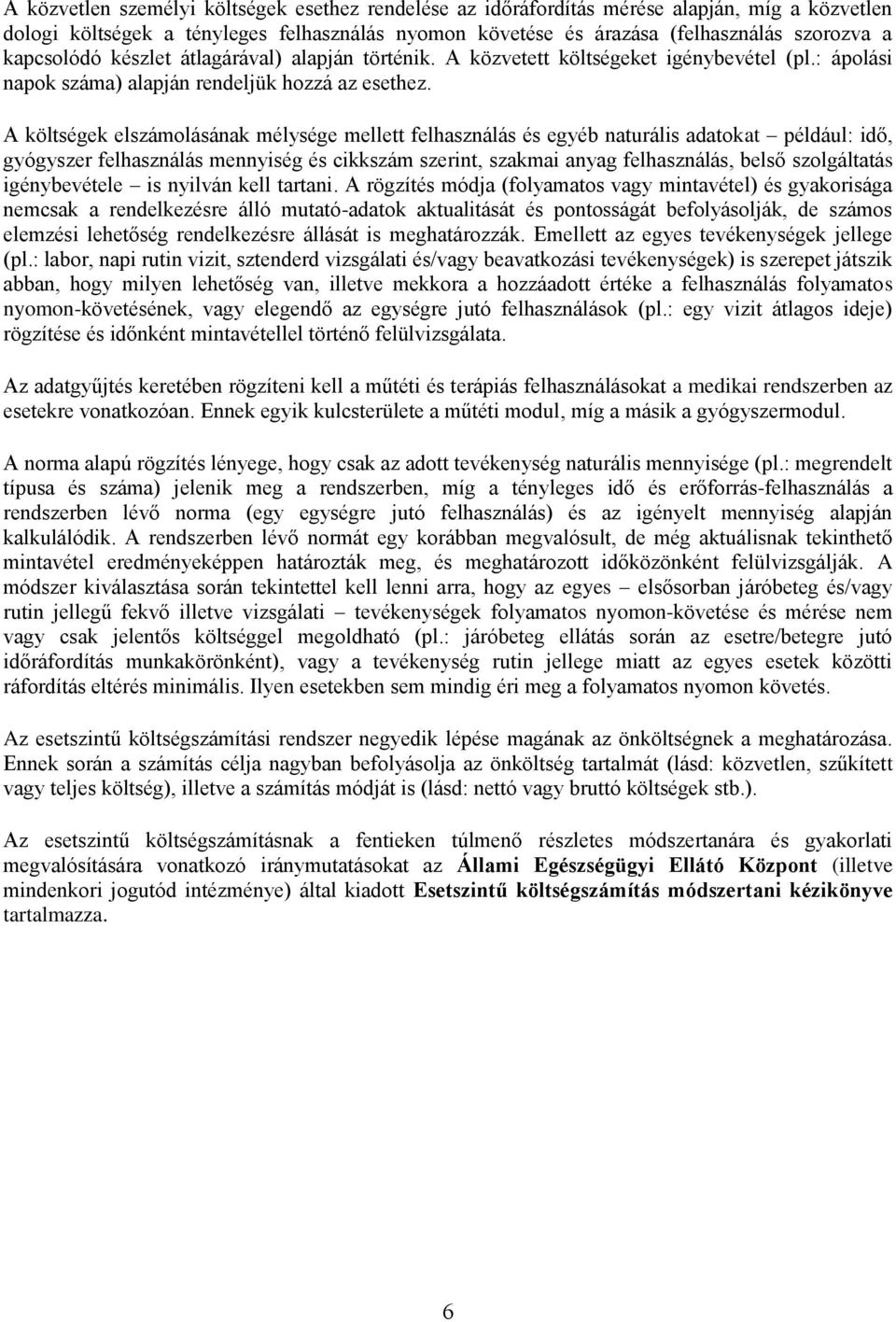 A elszámolásának mélysége mellett felhasználás és egyéb naturális adatokat például: idő, gyógyszer felhasználás mennyiség és cikkszám szerint, szakmai anyag felhasználás, belső szolgáltatás