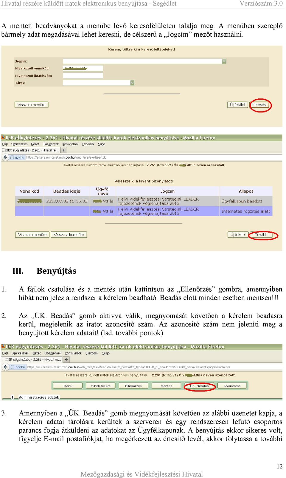 Beadás gomb aktívvá válik, megnyomását követően a kérelem beadásra kerül, megjelenik az iratot azonosító szám. Az azonosító szám nem jeleníti meg a benyújtott kérelem adatait! (lsd. további pontok) 3.