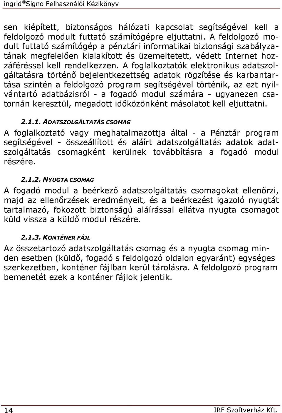 A foglalkoztatók elektronikus adatszolgáltatásra történő bejelentkezettség adatok rögzítése és karbantartása szintén a feldolgozó program segítségével történik, az ezt nyilvántartó adatbázisról - a