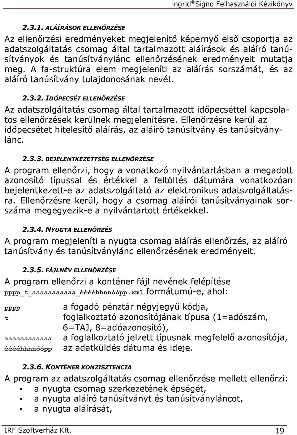 eredményeit mutatja meg. A fa-struktúra elem megjeleníti az aláírás sorszámát, és az aláíró tanúsítvány tulajdonosának nevét. 2.