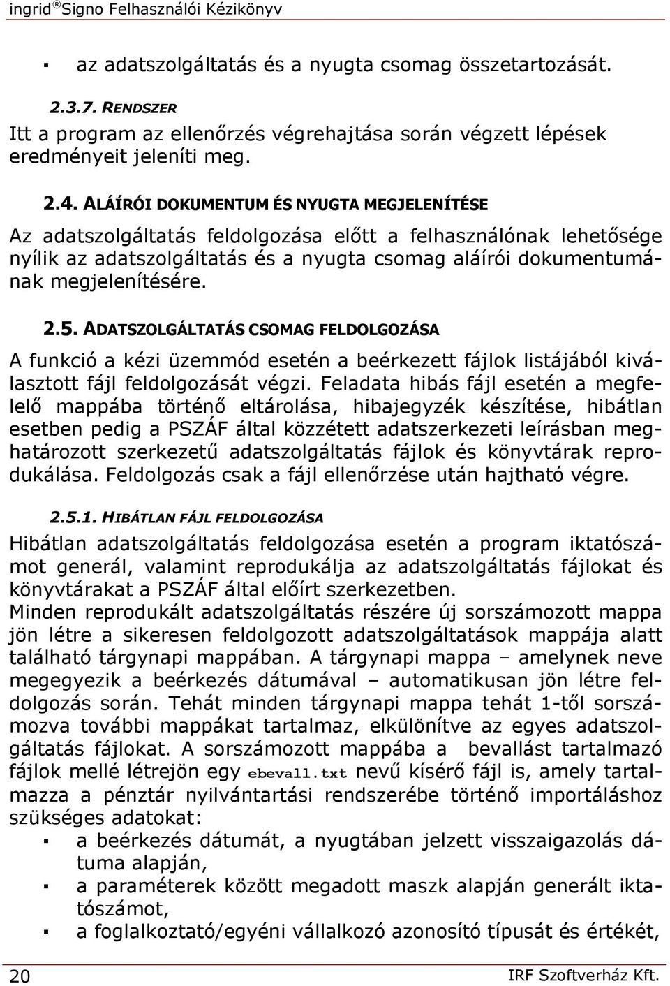 ADATSZOLGÁLTATÁS CSOMAG FELDOLGOZÁSA A funkció a kézi üzemmód esetén a beérkezett fájlok listájából kiválasztott fájl feldolgozását végzi.