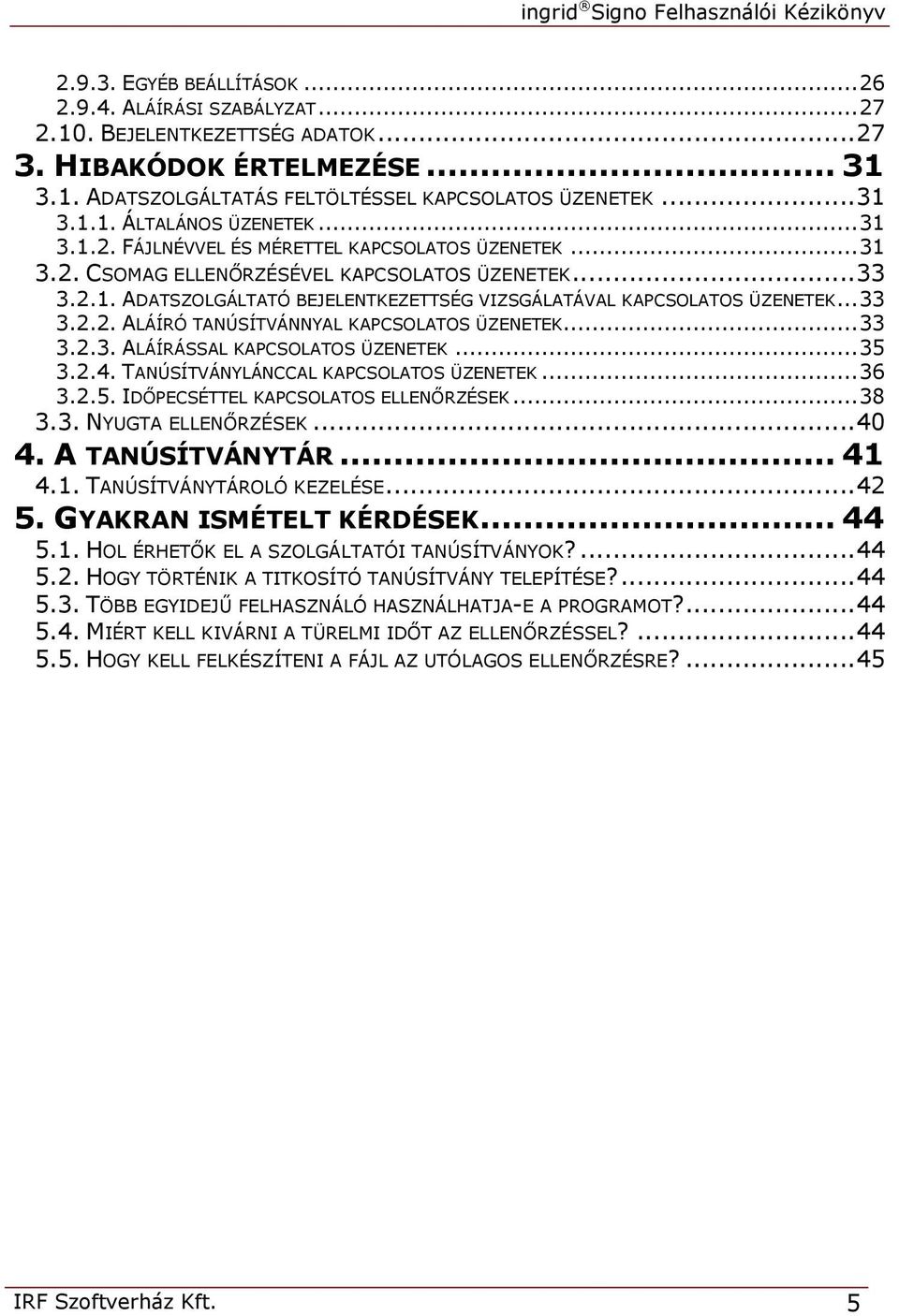 ..33 3.2.3. ALÁÍRÁSSAL KAPCSOLATOS ÜZENETEK...35 3.2.4. TANÚSÍTVÁNYLÁNCCAL KAPCSOLATOS ÜZENETEK...36 3.2.5. IDŐPECSÉTTEL KAPCSOLATOS ELLENŐRZÉSEK...38 3.3. NYUGTA ELLENŐRZÉSEK...40 4.