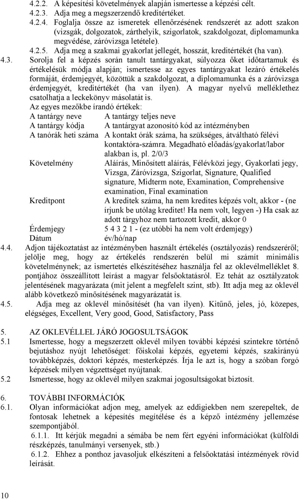 Sorolja fel a képzés során tanult tantárgyakat, súlyozza őket időtartamuk és értékelésük módja alapján; ismertesse az egyes tantárgyakat lezáró értékelés formáját, érdemjegyét, közöttük a