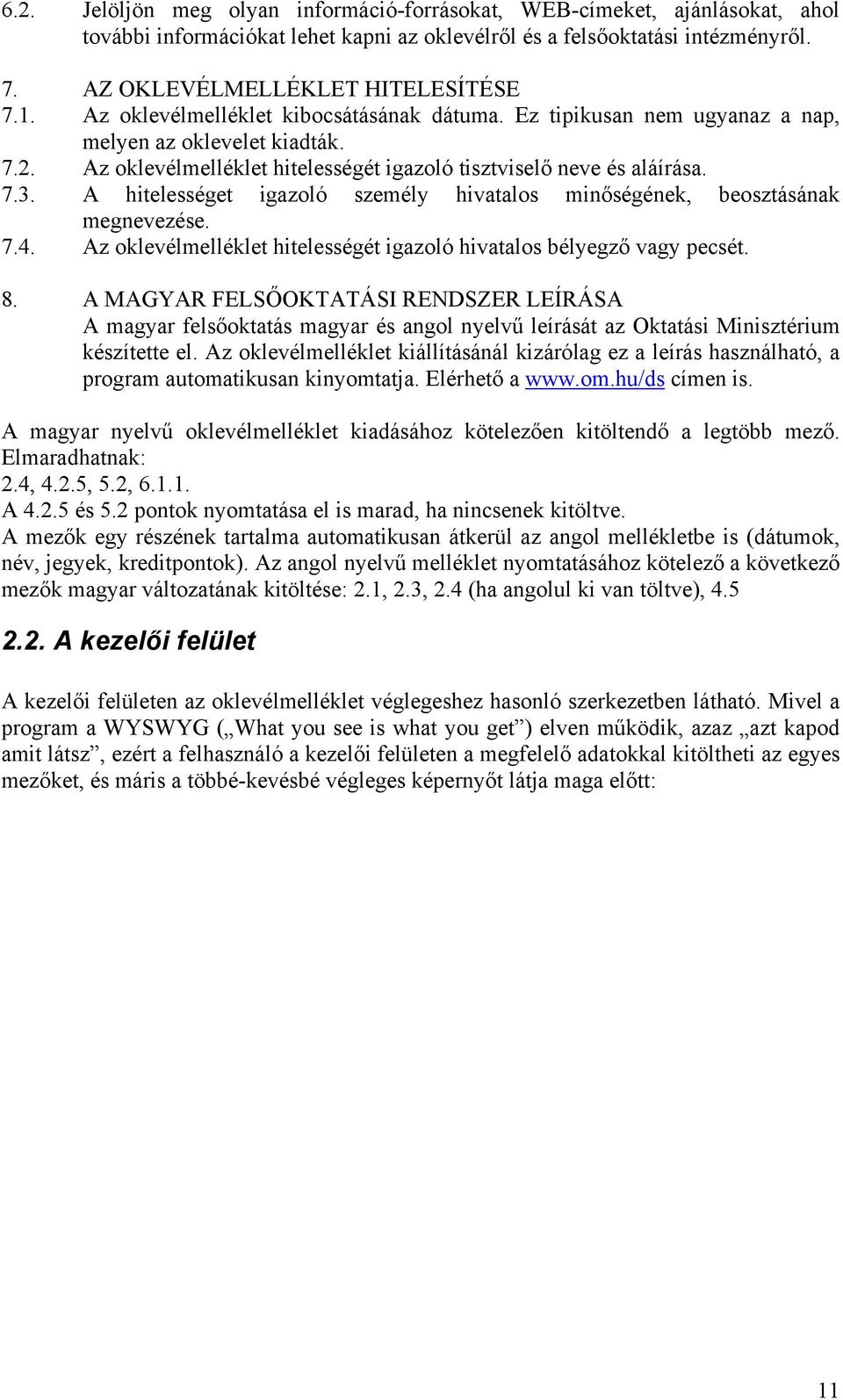 A hitelességet igazoló személy hivatalos minőségének, beosztásának megnevezése. 7.4. Az oklevélmelléklet hitelességét igazoló hivatalos bélyegző vagy pecsét. 8.