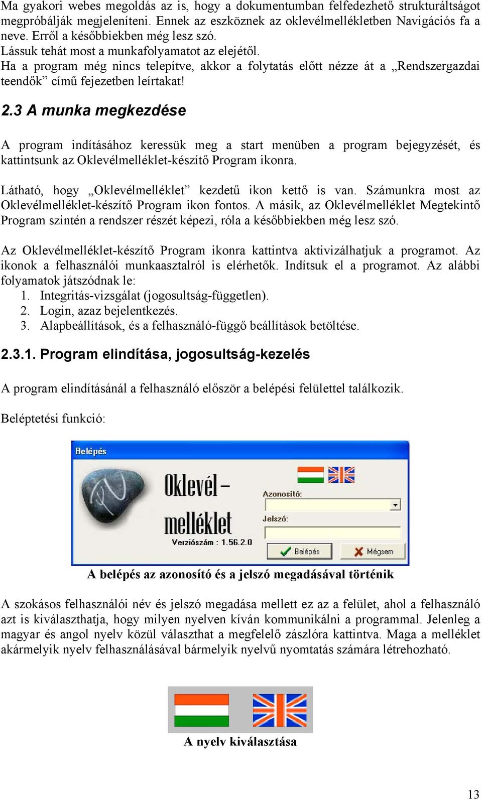 Ha a program még nincs telepítve, akkor a folytatás előtt nézze át a Rendszergazdai teendők című fejezetben leírtakat! 2.