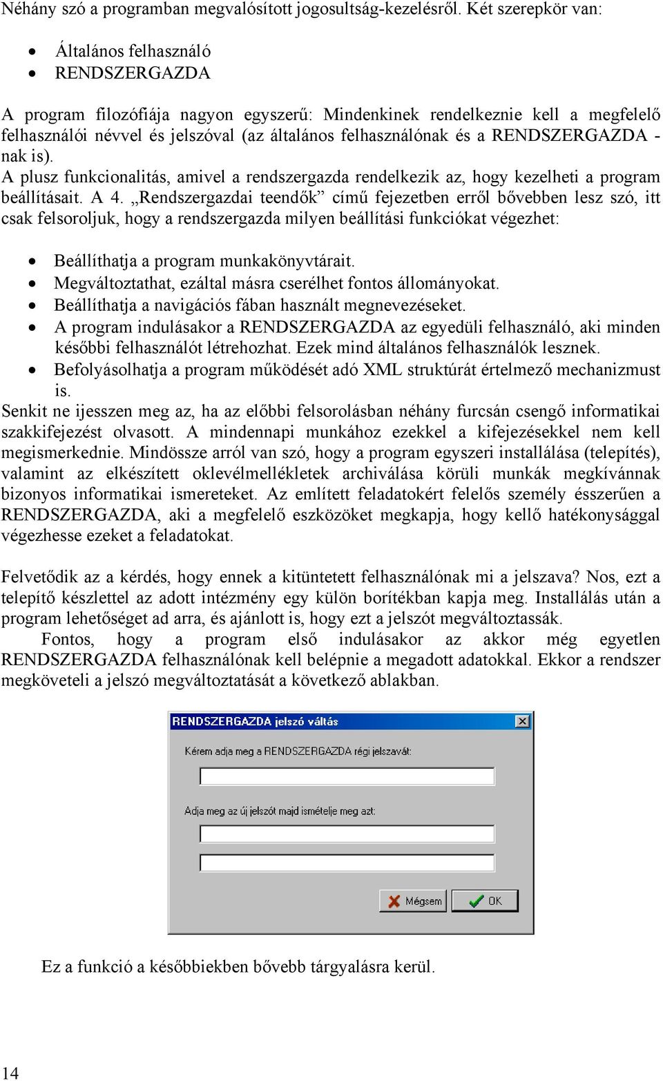 és a RENDSZERGAZDA - nak is). A plusz funkcionalitás, amivel a rendszergazda rendelkezik az, hogy kezelheti a program beállításait. A 4.