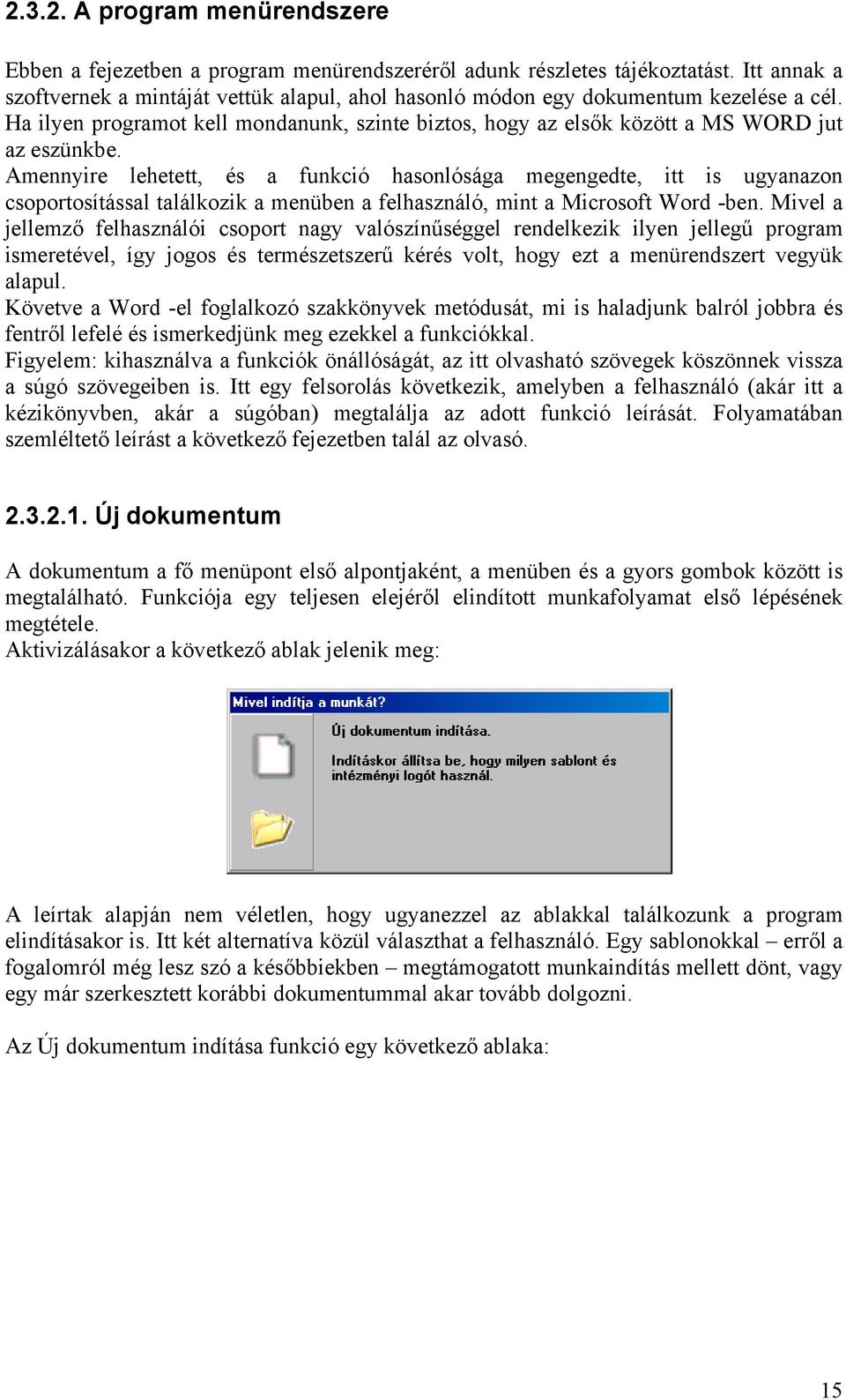 Amennyire lehetett, és a funkció hasonlósága megengedte, itt is ugyanazon csoportosítással találkozik a menüben a felhasználó, mint a Microsoft Word -ben.
