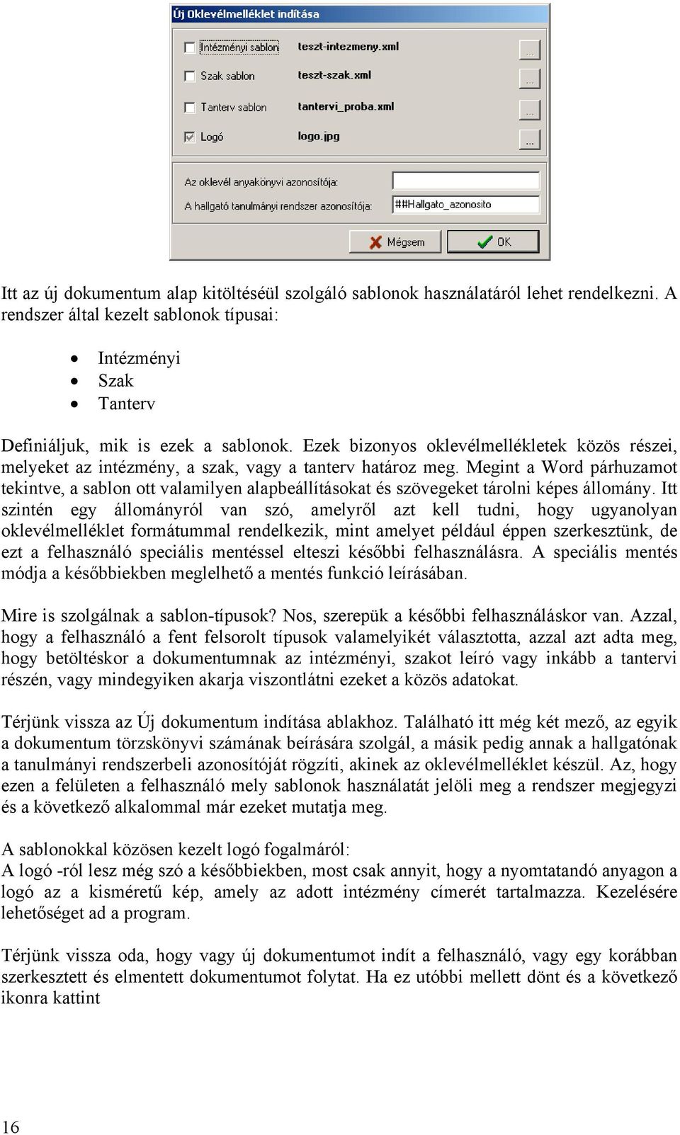 Megint a Word párhuzamot tekintve, a sablon ott valamilyen alapbeállításokat és szövegeket tárolni képes állomány.