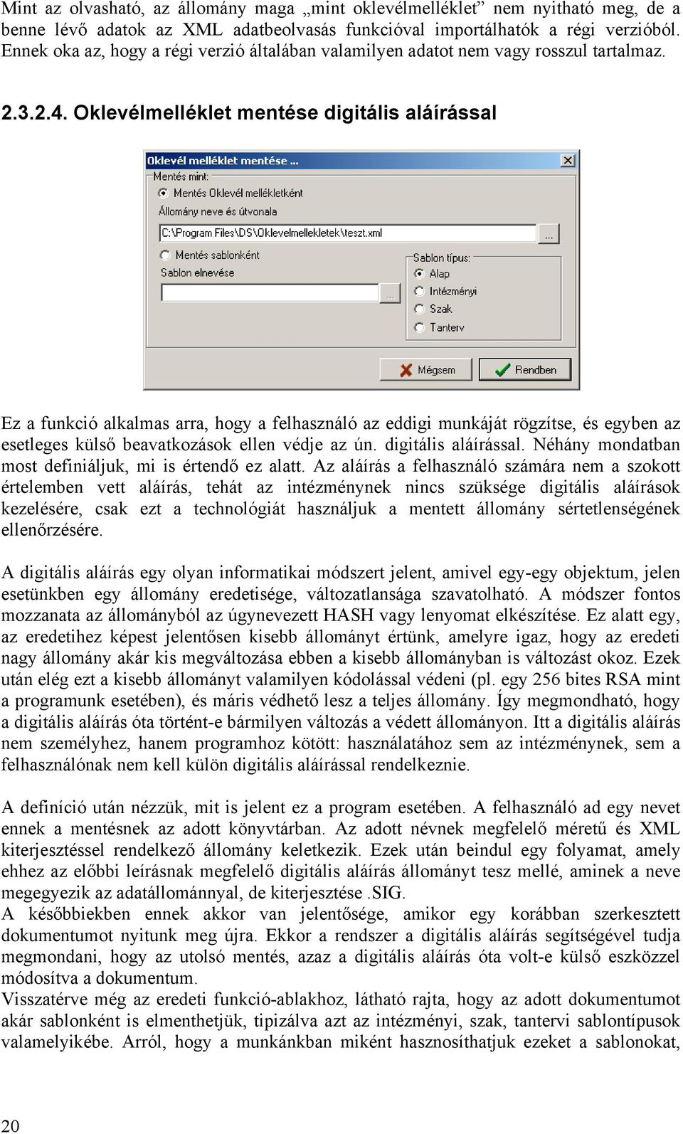 Oklevélmelléklet mentése digitális aláírással Ez a funkció alkalmas arra, hogy a felhasználó az eddigi munkáját rögzítse, és egyben az esetleges külső beavatkozások ellen védje az ún.