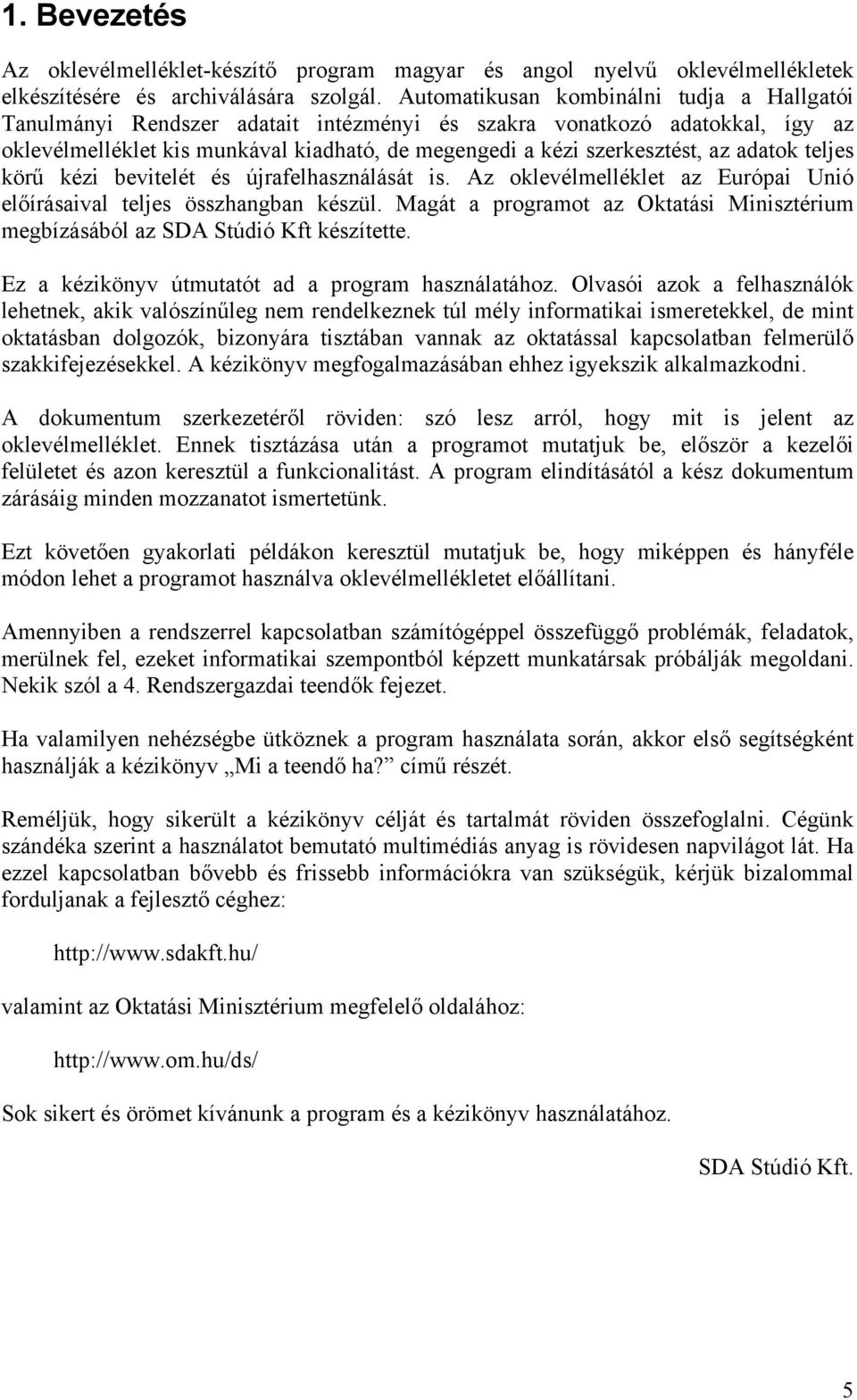 adatok teljes körű kézi bevitelét és újrafelhasználását is. Az oklevélmelléklet az Európai Unió előírásaival teljes összhangban készül.