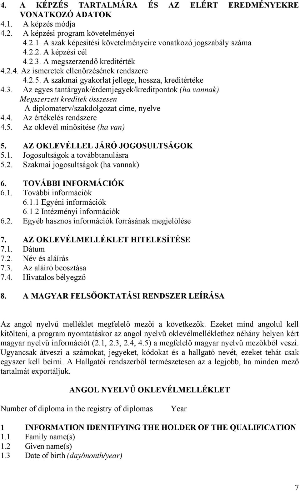 4. Az értékelés rendszere 4.5. Az oklevél minősítése (ha van) 5. AZ OKLEVÉLLEL JÁRÓ JOGOSULTSÁGOK 5.1. Jogosultságok a továbbtanulásra 5.2. Szakmai jogosultságok (ha vannak) 6. TOVÁBBI INFORMÁCIÓK 6.