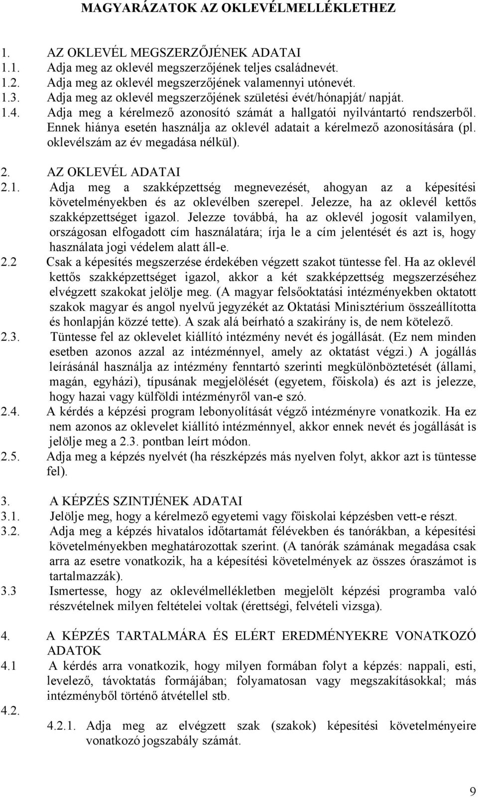 Ennek hiánya esetén használja az oklevél adatait a kérelmező azonosítására (pl. oklevélszám az év megadása nélkül). 2. AZ OKLEVÉL ADATAI 2.1.