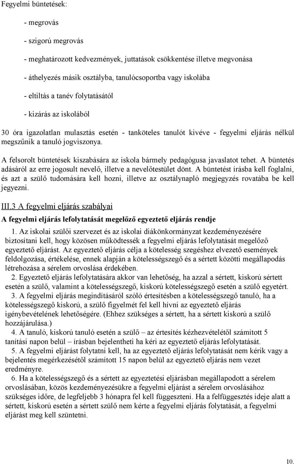 A felsorolt büntetések kiszabására az iskola bármely pedagógusa javaslatot tehet. A büntetés adásáról az erre jogosult nevelő, illetve a nevelőtestület dönt.