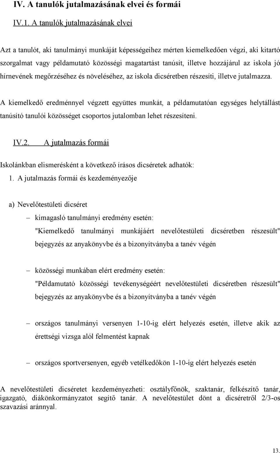 hozzájárul az iskola jó hírnevének megőrzéséhez és növeléséhez, az iskola dicséretben részesíti, illetve jutalmazza.