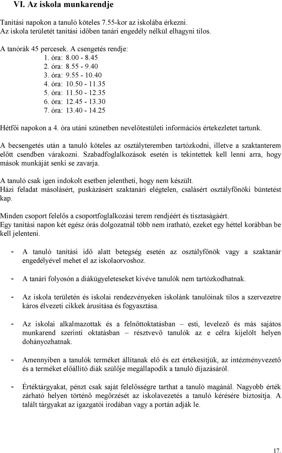 óra utáni szünetben nevelőtestületi információs értekezletet tartunk. A becsengetés után a tanuló köteles az osztályteremben tartózkodni, illetve a szaktanterem előtt csendben várakozni.