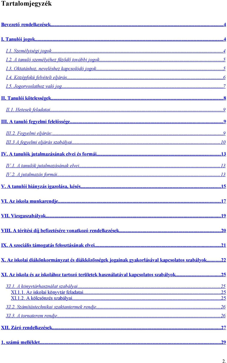 ..10 IV. A tanulók jutalmazásának elvei és formái...13 IV.1. A tanulók jutalmazásának elvei...13 IV.2. A jutalmazás formái...13 V. A tanulói hiányzás igazolása, késés...15 VI. Az iskola munkarendje.