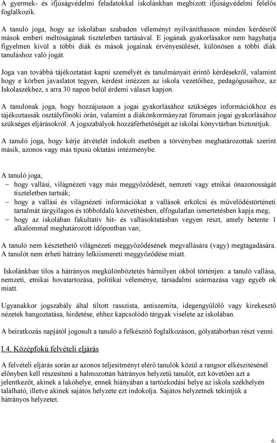 E jogának gyakorlásakor nem hagyhatja figyelmen kívül a többi diák és mások jogainak érvényesülését, különösen a többi diák tanuláshoz való jogát.