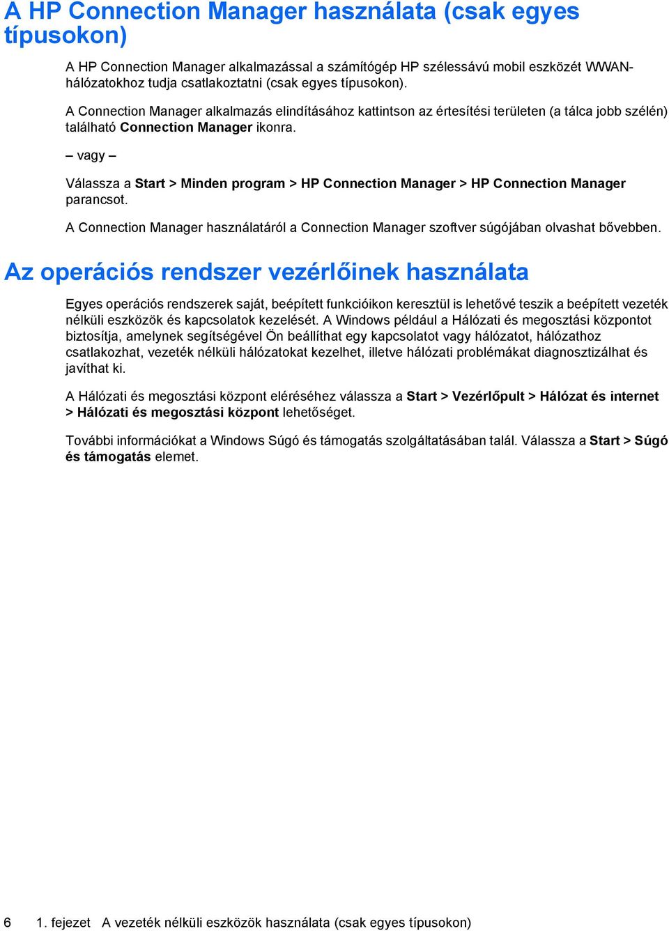 vagy Válassza a Start > Minden program > HP Connection Manager > HP Connection Manager parancsot. A Connection Manager használatáról a Connection Manager szoftver súgójában olvashat bővebben.