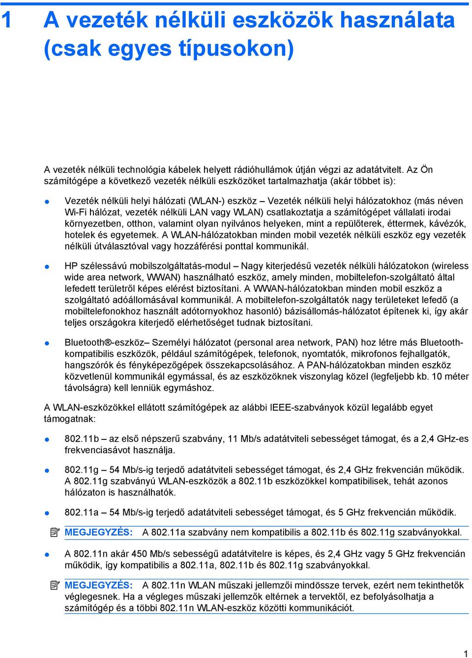 vezeték nélküli LAN vagy WLAN) csatlakoztatja a számítógépet vállalati irodai környezetben, otthon, valamint olyan nyilvános helyeken, mint a repülőterek, éttermek, kávézók, hotelek és egyetemek.