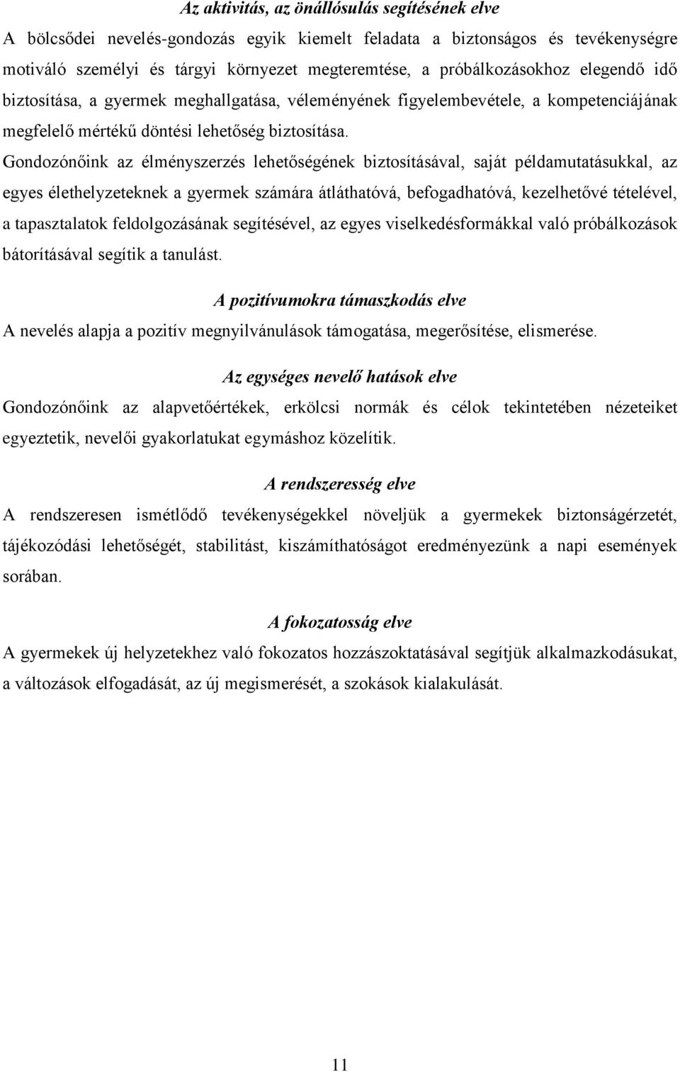 Gondozónőink az élményszerzés lehetőségének biztosításával, saját példamutatásukkal, az egyes élethelyzeteknek a gyermek számára átláthatóvá, befogadhatóvá, kezelhetővé tételével, a tapasztalatok