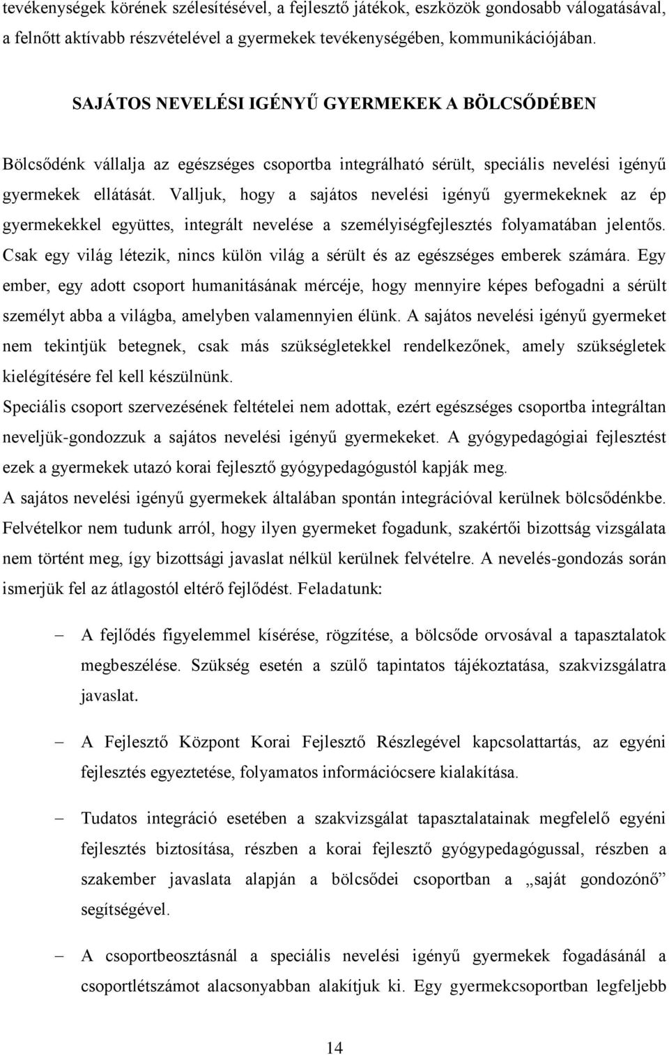 Valljuk, hogy a sajátos nevelési igényű gyermekeknek az ép gyermekekkel együttes, integrált nevelése a személyiségfejlesztés folyamatában jelentős.