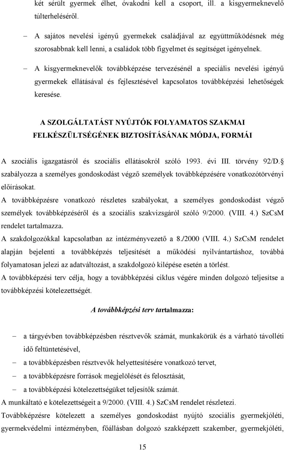 A kisgyermeknevelők továbbképzése tervezésénél a speciális nevelési igényű gyermekek ellátásával és fejlesztésével kapcsolatos továbbképzési lehetőségek keresése.