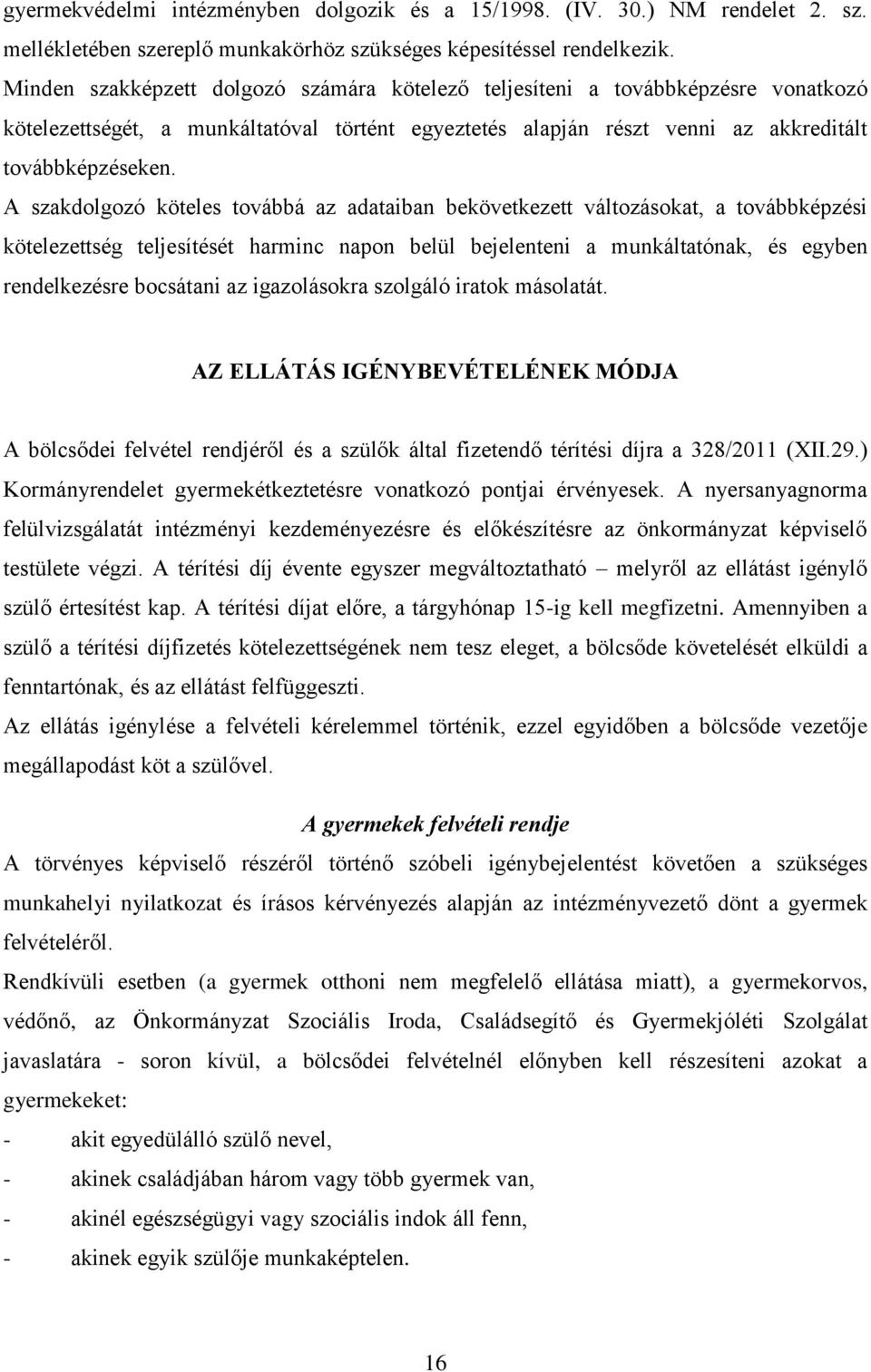 A szakdolgozó köteles továbbá az adataiban bekövetkezett változásokat, a továbbképzési kötelezettség teljesítését harminc napon belül bejelenteni a munkáltatónak, és egyben rendelkezésre bocsátani az