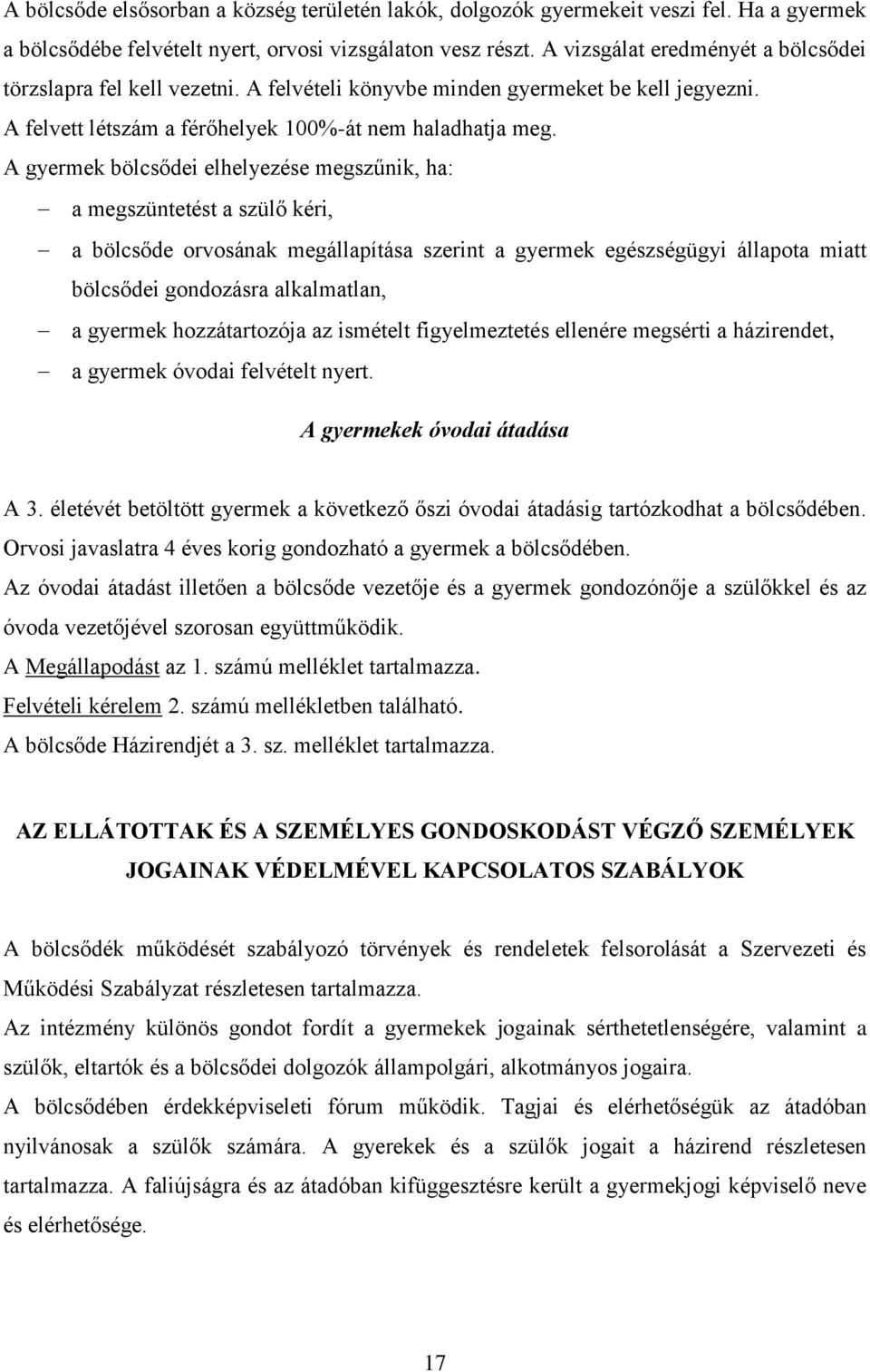 A gyermek bölcsődei elhelyezése megszűnik, ha: a megszüntetést a szülő kéri, a bölcsőde orvosának megállapítása szerint a gyermek egészségügyi állapota miatt bölcsődei gondozásra alkalmatlan, a