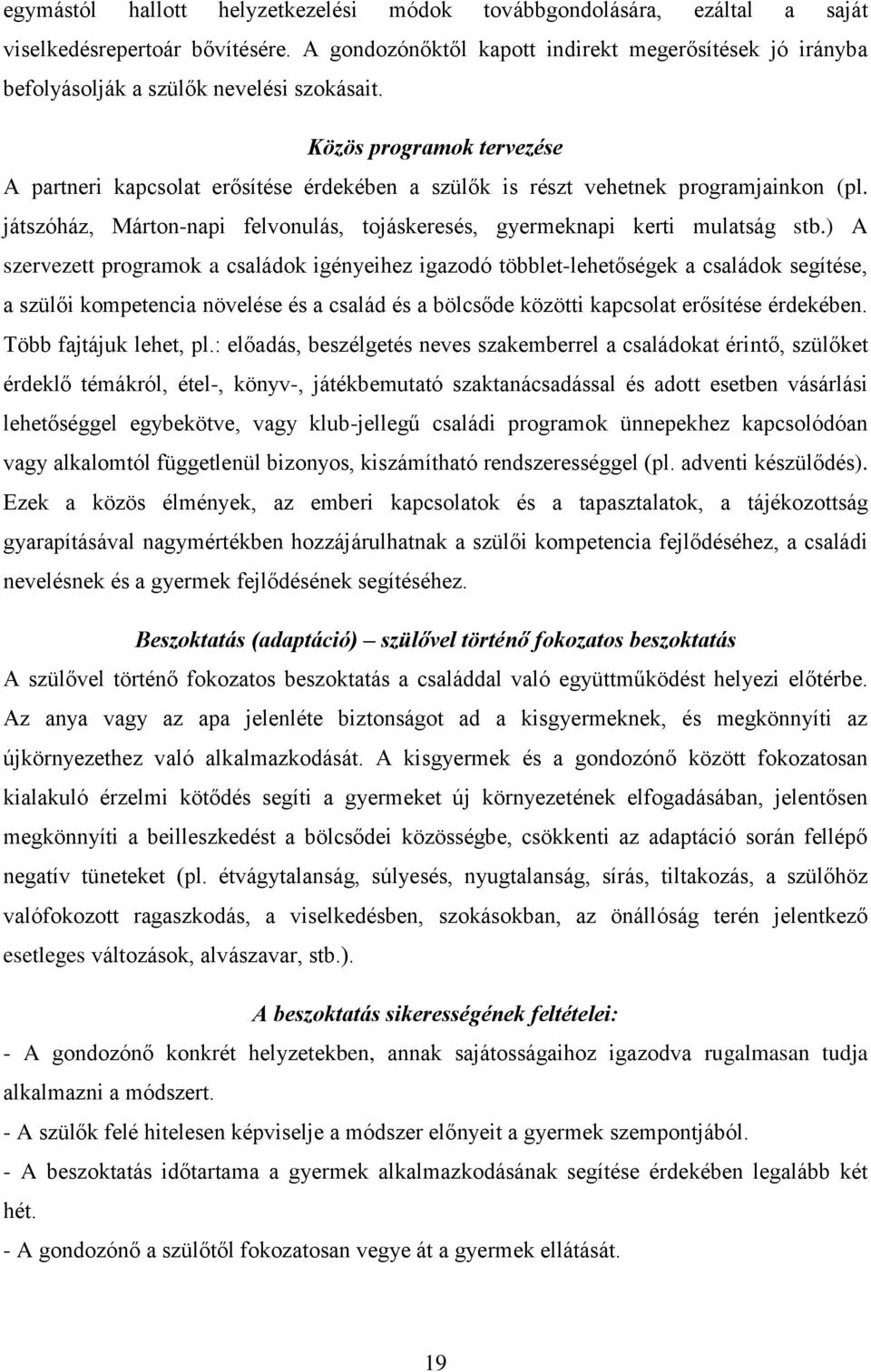 Közös programok tervezése A partneri kapcsolat erősítése érdekében a szülők is részt vehetnek programjainkon (pl. játszóház, Márton-napi felvonulás, tojáskeresés, gyermeknapi kerti mulatság stb.