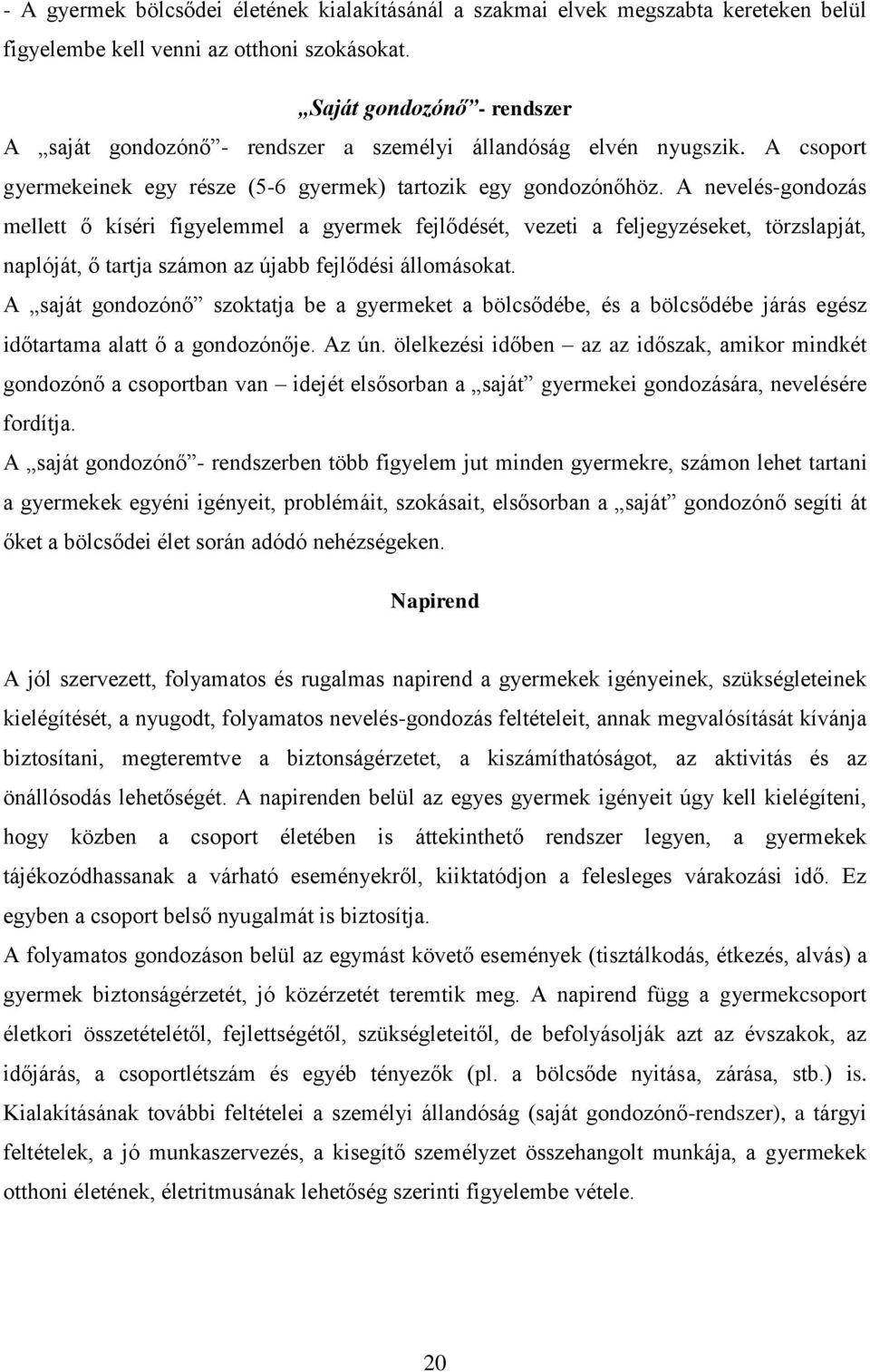 A nevelés-gondozás mellett ő kíséri figyelemmel a gyermek fejlődését, vezeti a feljegyzéseket, törzslapját, naplóját, ő tartja számon az újabb fejlődési állomásokat.