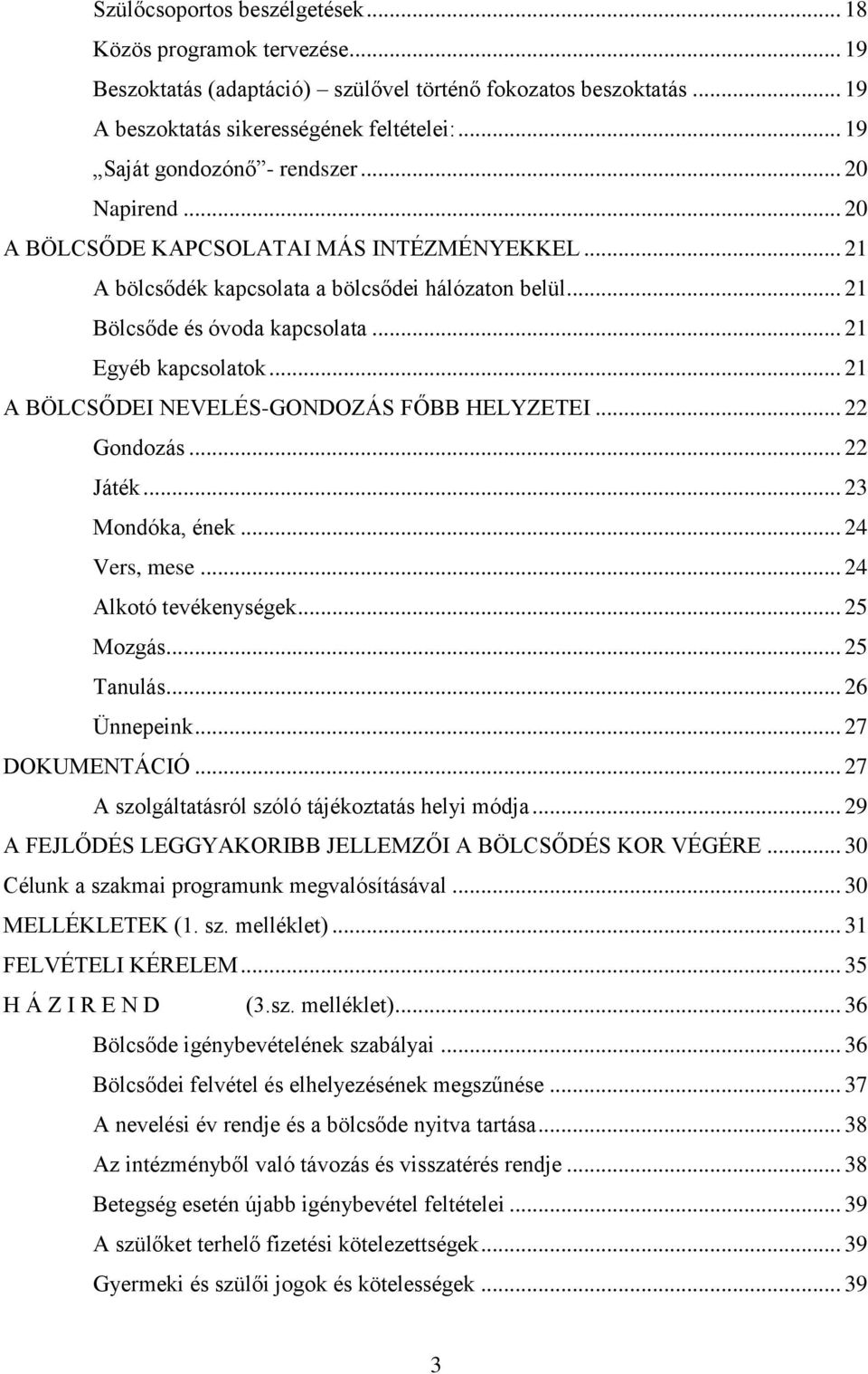 .. 21 Egyéb kapcsolatok... 21 A BÖLCSŐDEI NEVELÉS-GONDOZÁS FŐBB HELYZETEI... 22 Gondozás... 22 Játék... 23 Mondóka, ének... 24 Vers, mese... 24 Alkotó tevékenységek... 25 Mozgás... 25 Tanulás.