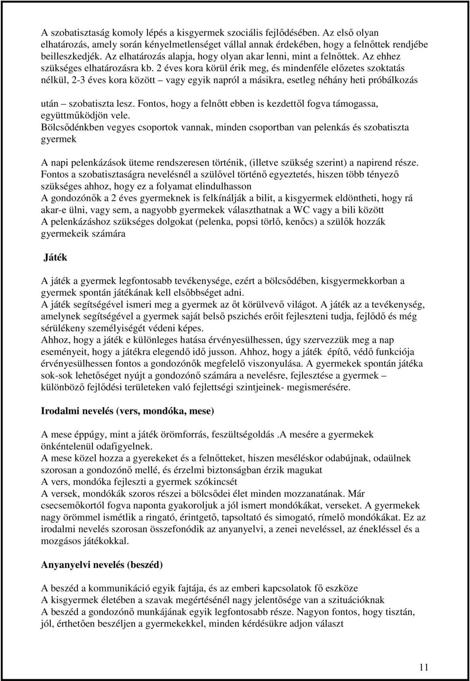 2 éves kora körül érik meg, és mindenféle elızetes szoktatás nélkül, 2-3 éves kora között vagy egyik napról a másikra, esetleg néhány heti próbálkozás után szobatiszta lesz.