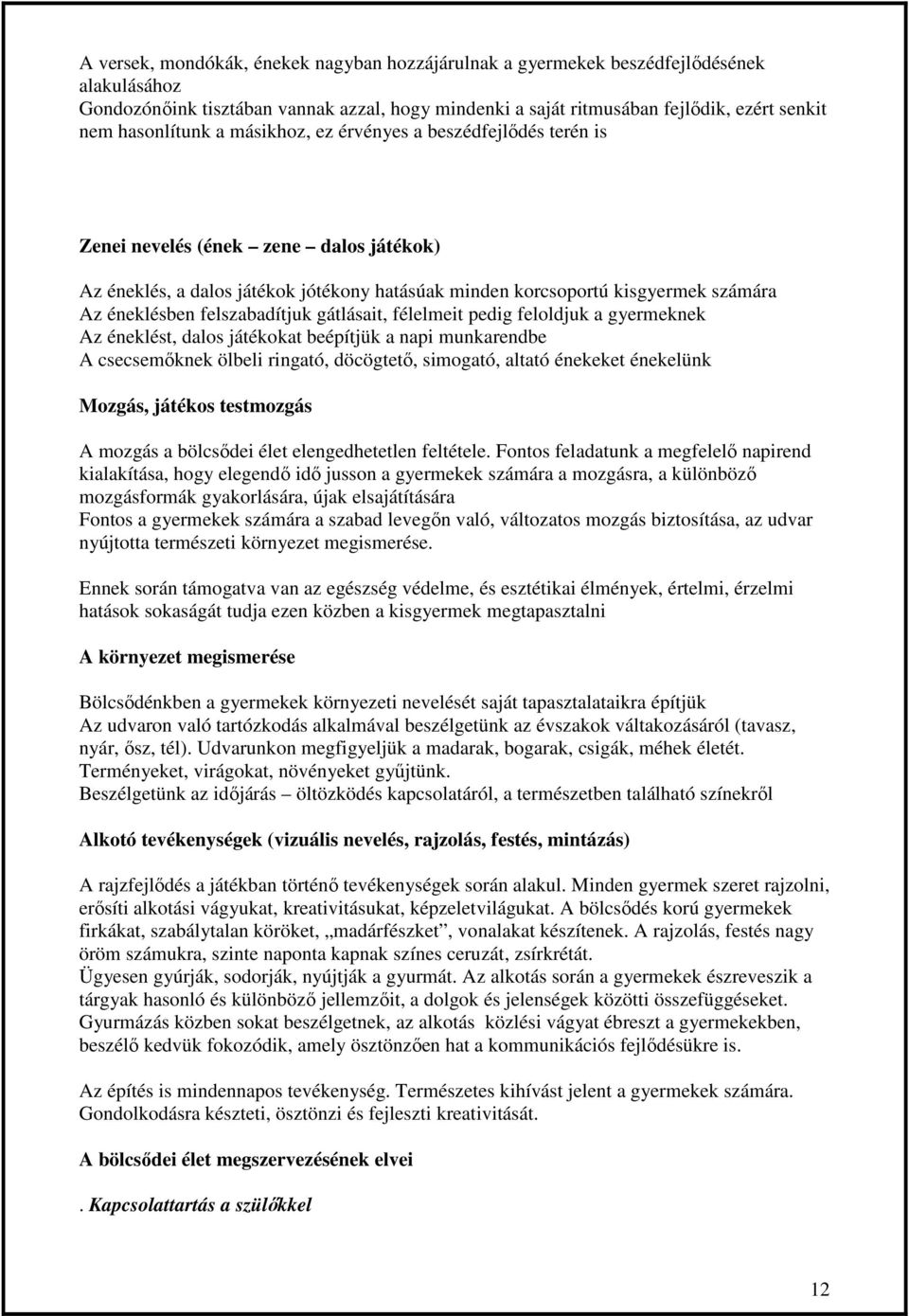 felszabadítjuk gátlásait, félelmeit pedig feloldjuk a gyermeknek Az éneklést, dalos játékokat beépítjük a napi munkarendbe A csecsemıknek ölbeli ringató, döcögtetı, simogató, altató énekeket