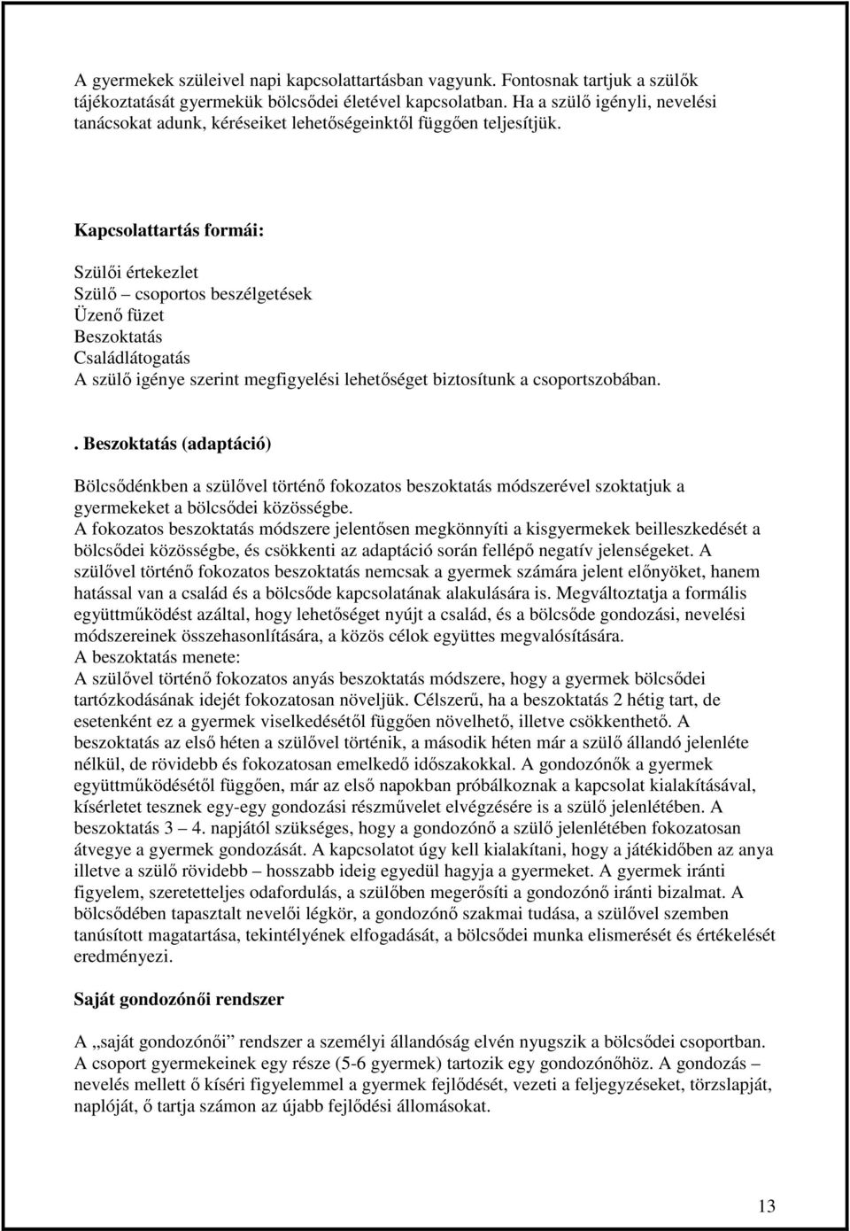 Kapcsolattartás formái: Szülıi értekezlet Szülı csoportos beszélgetések Üzenı füzet Beszoktatás Családlátogatás A szülı igénye szerint megfigyelési lehetıséget biztosítunk a csoportszobában.