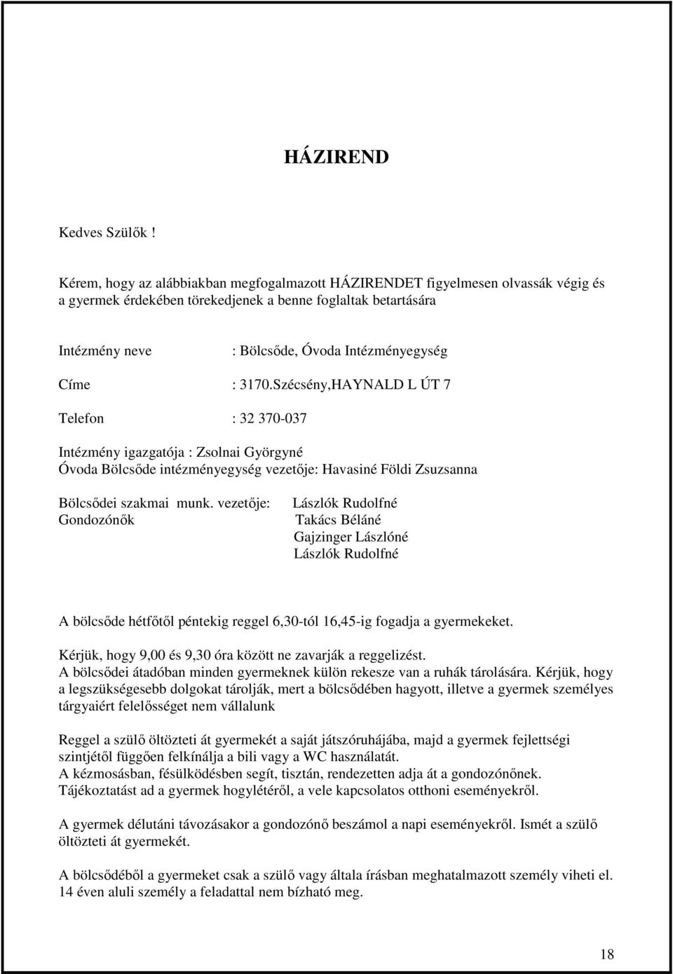 : 3170.Szécsény,HAYNALD L ÚT 7 Telefon : 32 370-037 Intézmény igazgatója : Zsolnai Györgyné Óvoda Bölcsıde intézményegység vezetıje: Havasiné Földi Zsuzsanna Bölcsıdei szakmai munk.