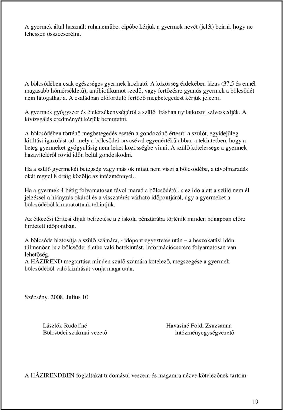 A családban elıforduló fertızı megbetegedést kérjük jelezni. A gyermek gyógyszer és ételérzékenységérıl a szülı írásban nyilatkozni szíveskedjék. A kivizsgálás eredményét kérjük bemutatni.