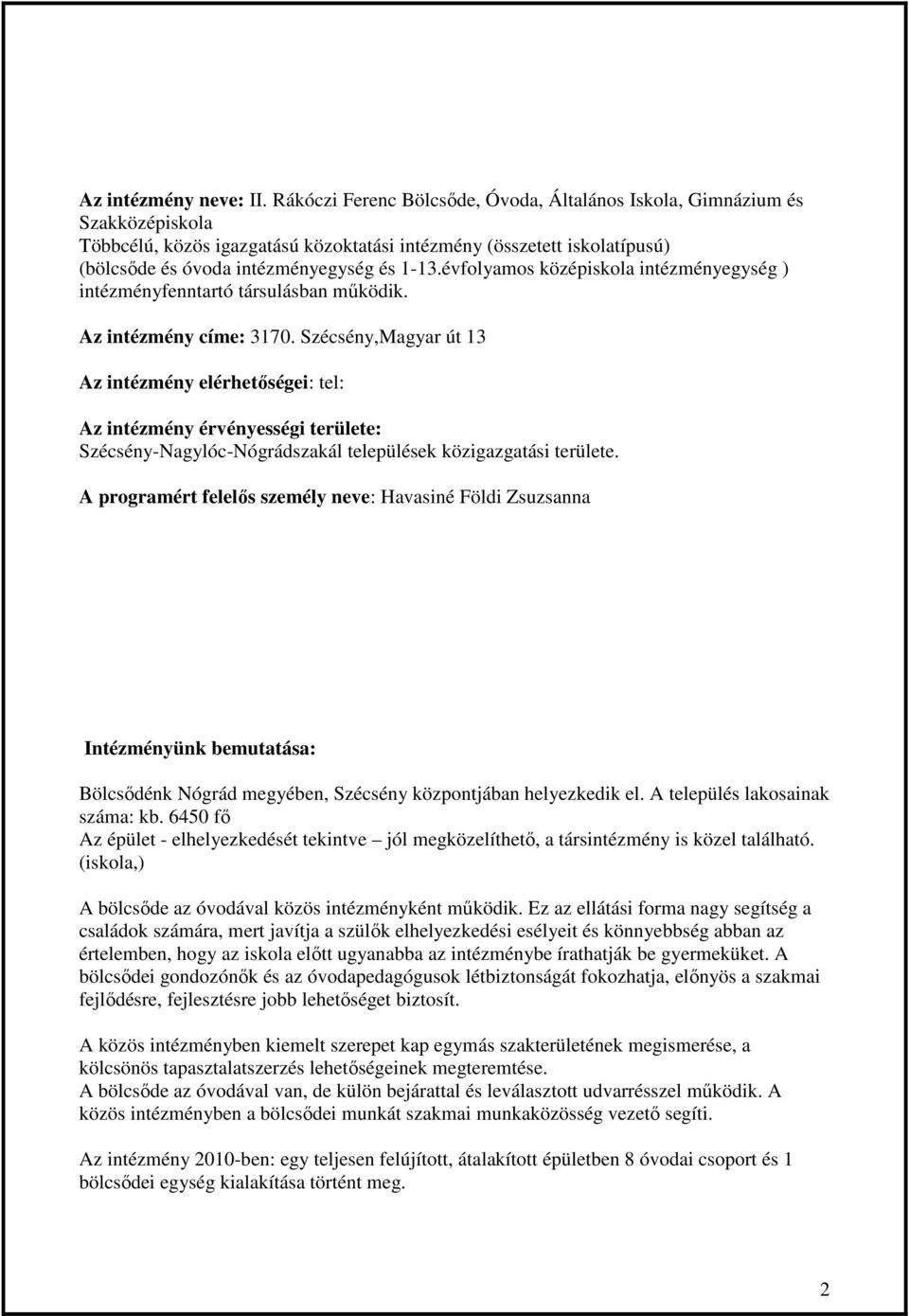 évfolyamos középiskola intézményegység ) intézményfenntartó társulásban mőködik. Az intézmény címe: 3170.