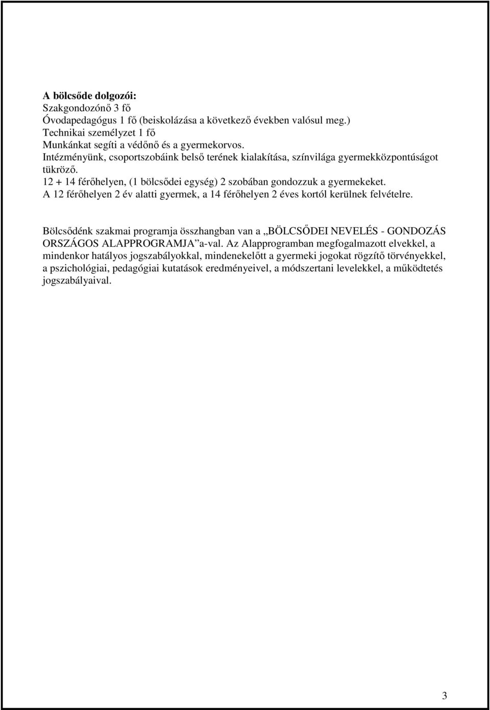 A 12 férıhelyen 2 év alatti gyermek, a 14 férıhelyen 2 éves kortól kerülnek felvételre. Bölcsıdénk szakmai programja összhangban van a BÖLCSİDEI NEVELÉS - GONDOZÁS ORSZÁGOS ALAPPROGRAMJA a-val.