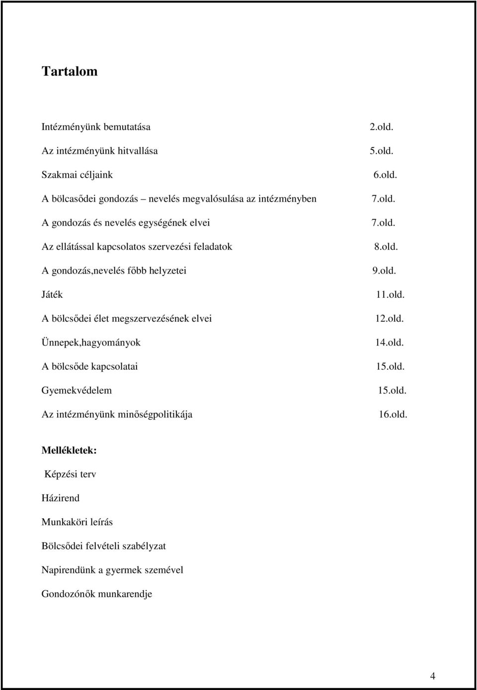 Ünnepek,hagyományok A bölcsıde kapcsolatai Gyemekvédelem Az intézményünk minıségpolitikája 2.old. 5.old. 6.old. 7.old. 7.old. 8.old. 9.old. 11.old. 12.old. 14.