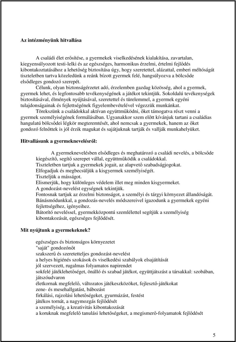 szerepét. Célunk, olyan biztonságérzetet adó, érzelemben gazdag közösség, ahol a gyermek, gyermek lehet, és legfontosabb tevékenységének a játékot tekintjük.