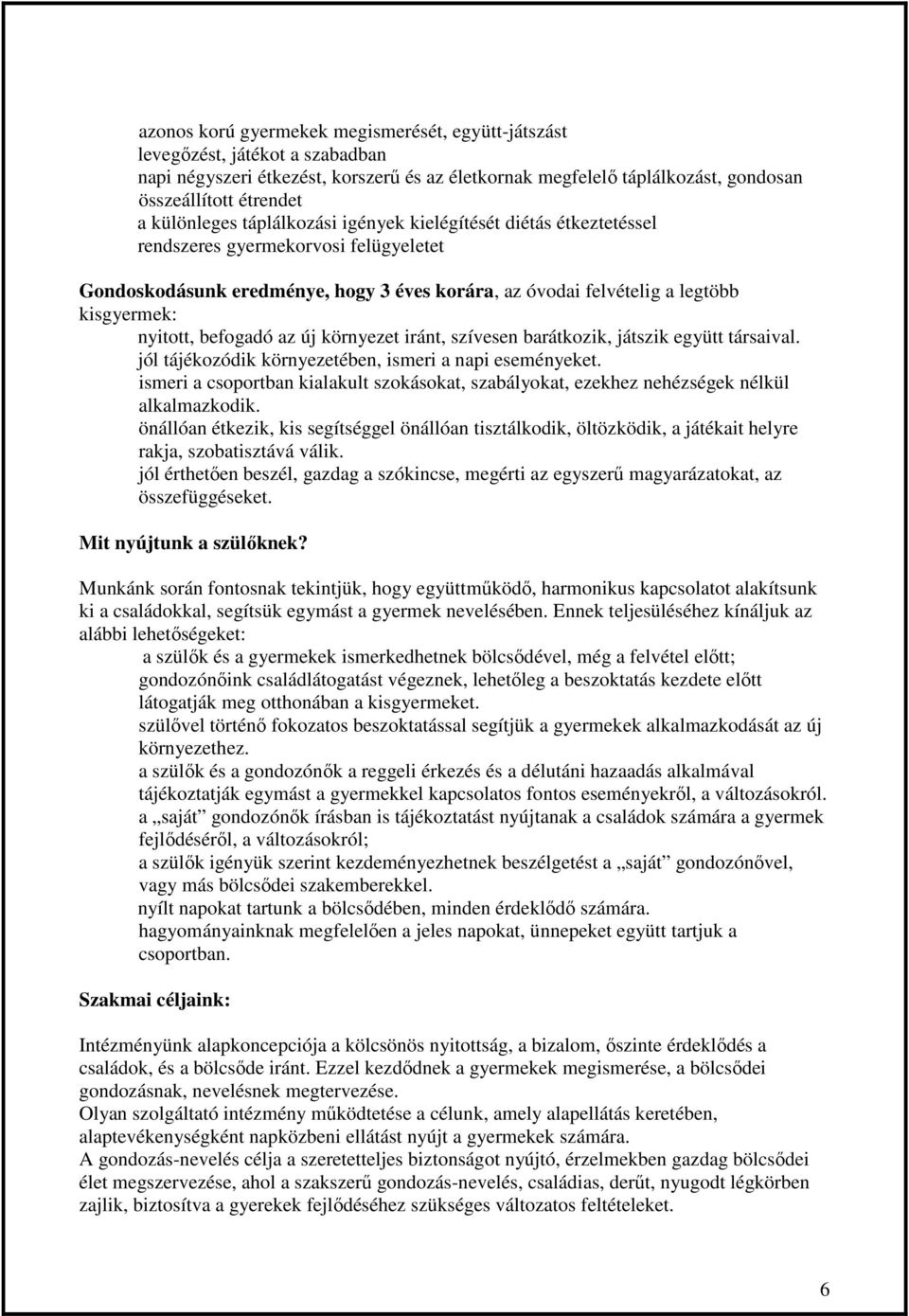 nyitott, befogadó az új környezet iránt, szívesen barátkozik, játszik együtt társaival. jól tájékozódik környezetében, ismeri a napi eseményeket.