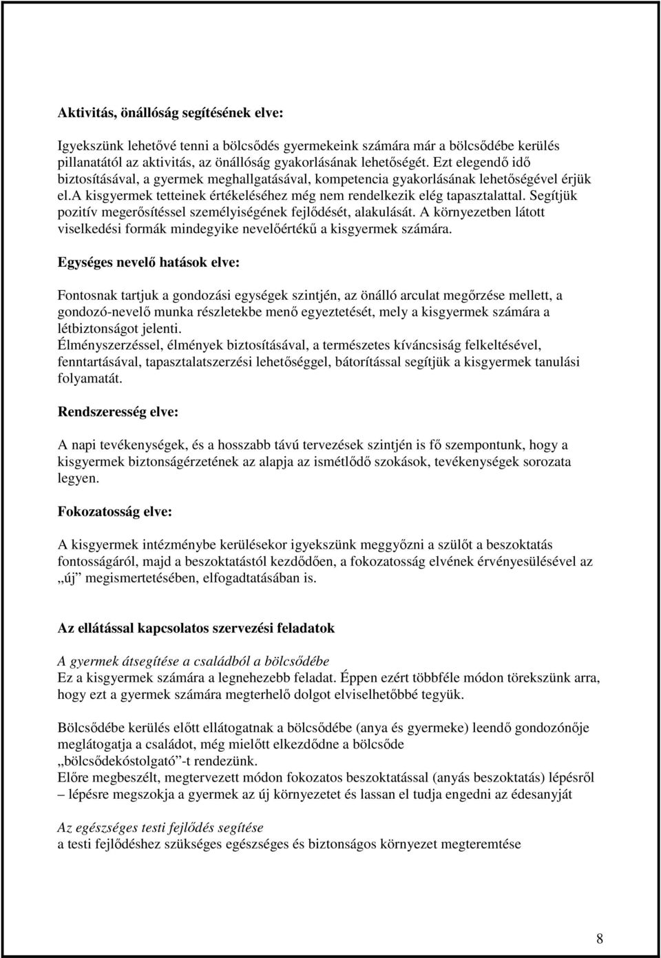 Segítjük pozitív megerısítéssel személyiségének fejlıdését, alakulását. A környezetben látott viselkedési formák mindegyike nevelıértékő a kisgyermek számára.