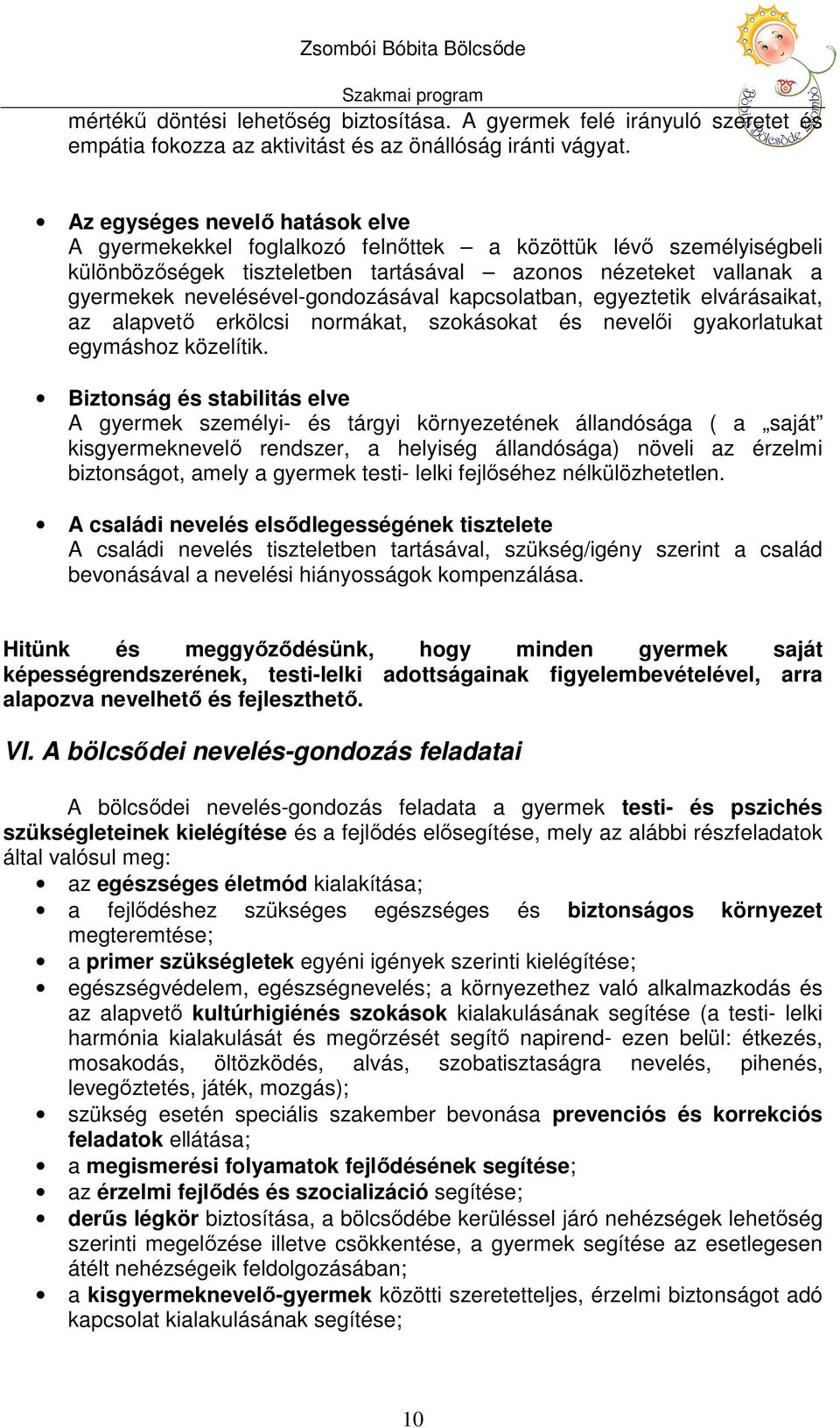 nevelésével-gondozásával kapcsolatban, egyeztetik elvárásaikat, az alapvető erkölcsi normákat, szokásokat és nevelői gyakorlatukat egymáshoz közelítik.