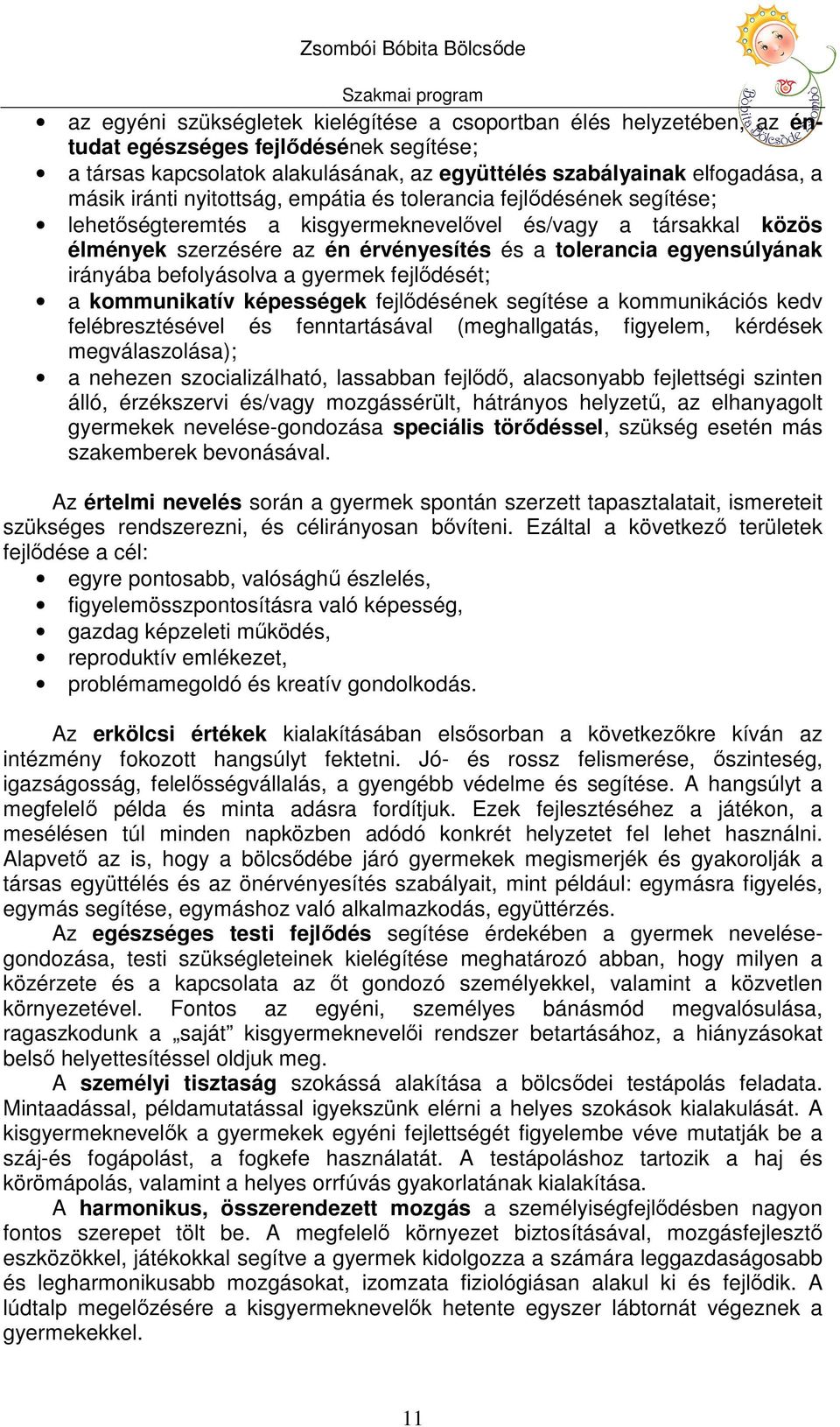 irányába befolyásolva a gyermek fejlődését; a kommunikatív képességek fejlődésének segítése a kommunikációs kedv felébresztésével és fenntartásával (meghallgatás, figyelem, kérdések megválaszolása);